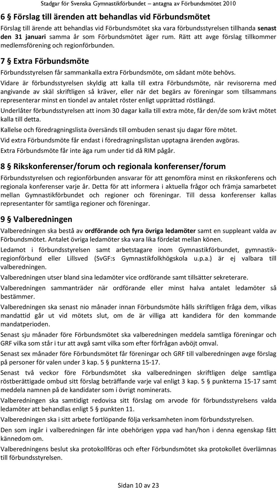 Vidare är förbundsstyrelsen skyldig att kalla till extra Förbundsmöte, när revisorerna med angivande av skäl skriftligen så kräver, eller när det begärs av föreningar som tillsammans representerar