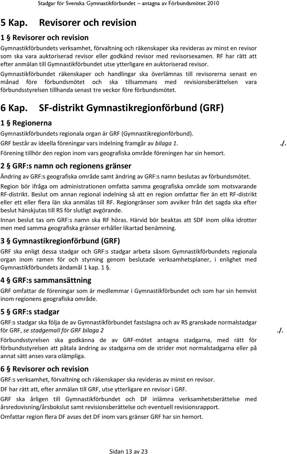 med revisorsexamen. RF har rätt att efter anmälan till Gymnastikförbundet utse ytterligare en auktoriserad revisor.