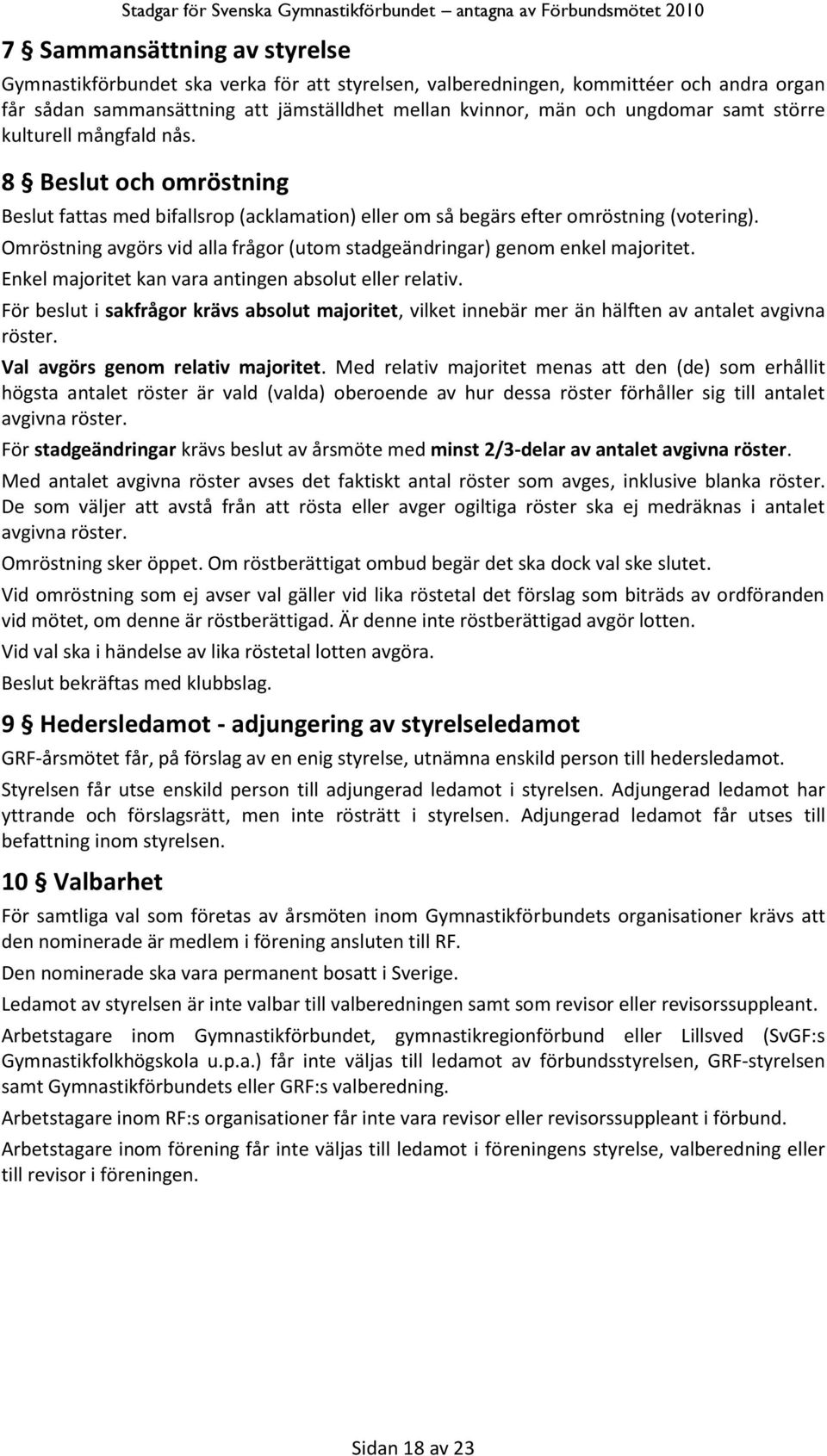 Omröstning avgörs vid alla frågor (utom stadgeändringar) genom enkel majoritet. Enkel majoritet kan vara antingen absolut eller relativ.