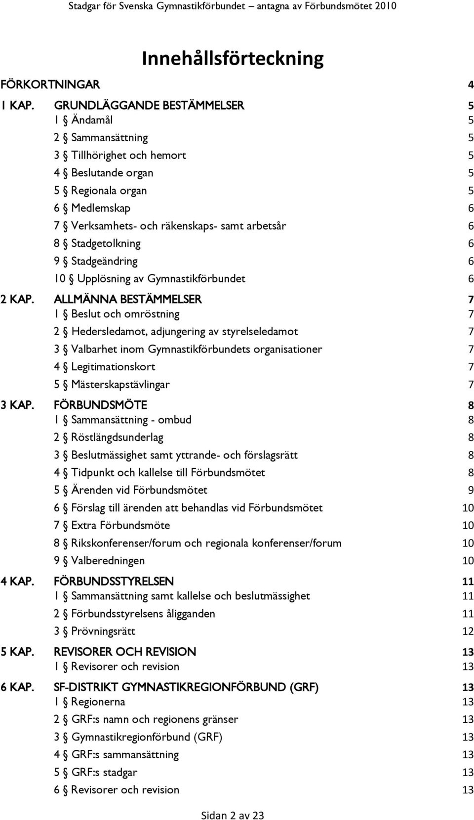 Stadgetolkning 6 9 Stadgeändring 6 10 Upplösning av Gymnastikförbundet 6 2 KAP.