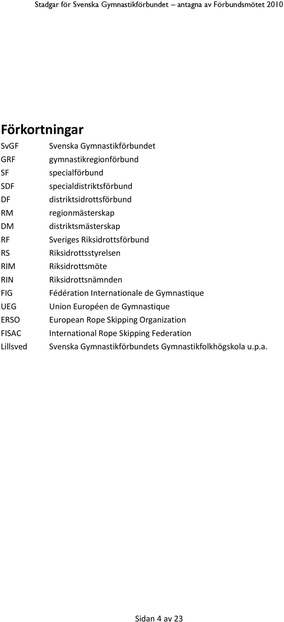 Riksidrottsmöte RIN Riksidrottsnämnden FIG Fédération Internationale de Gymnastique UEG Union Européen de Gymnastique ERSO European