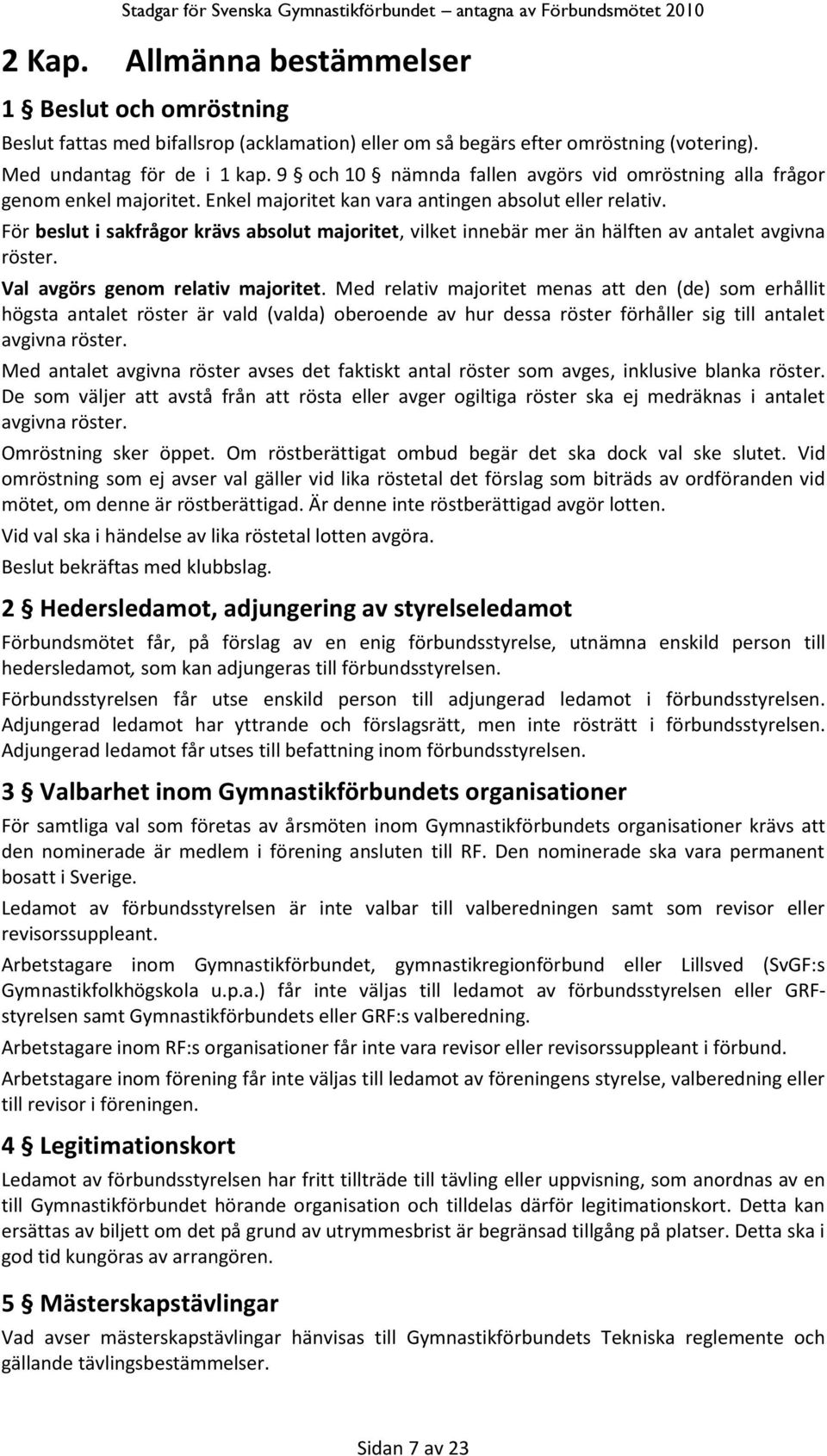 För beslut i sakfrågor krävs absolut majoritet, vilket innebär mer än hälften av antalet avgivna röster. Val avgörs genom relativ majoritet.