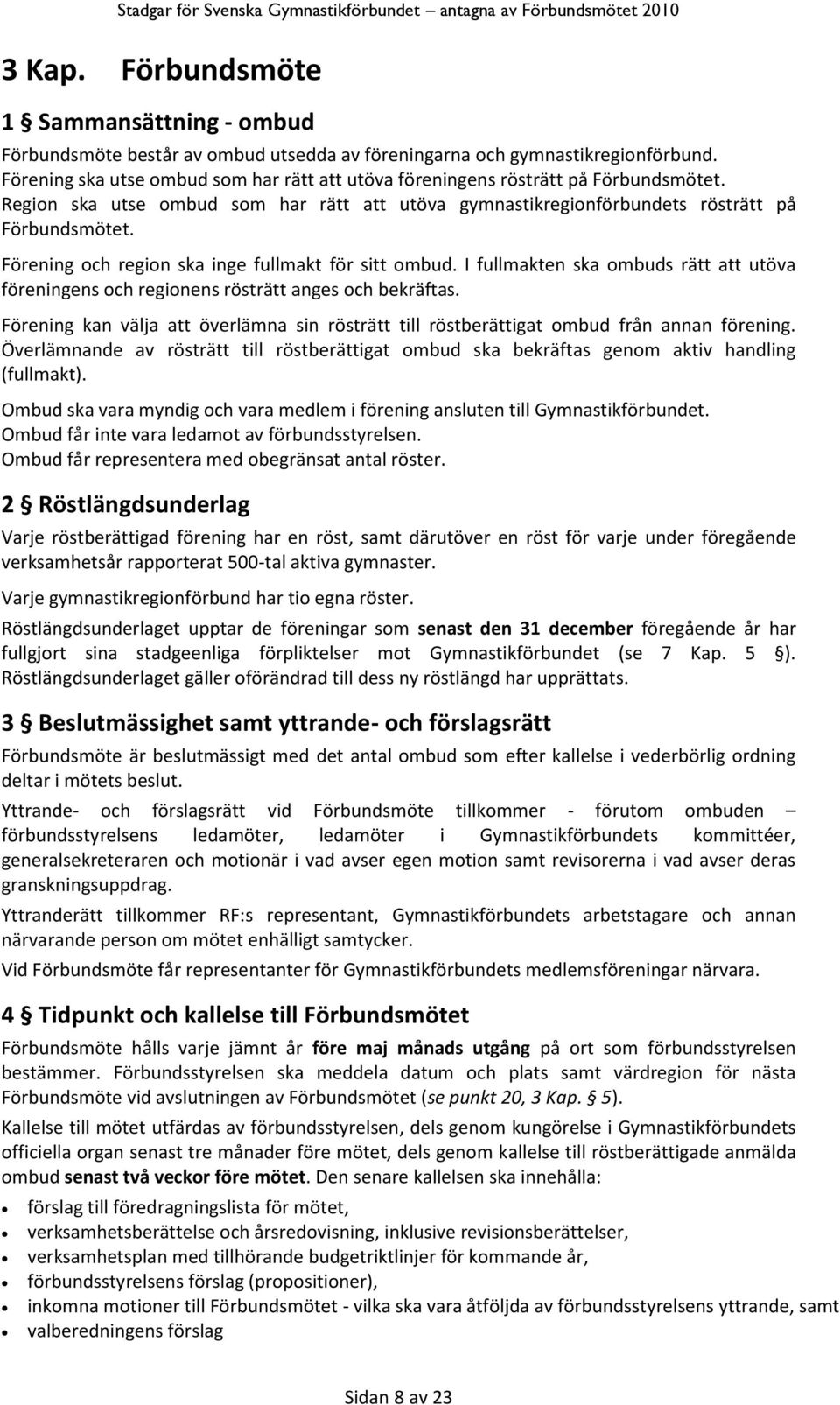 Förening och region ska inge fullmakt för sitt ombud. I fullmakten ska ombuds rätt att utöva föreningens och regionens rösträtt anges och bekräftas.