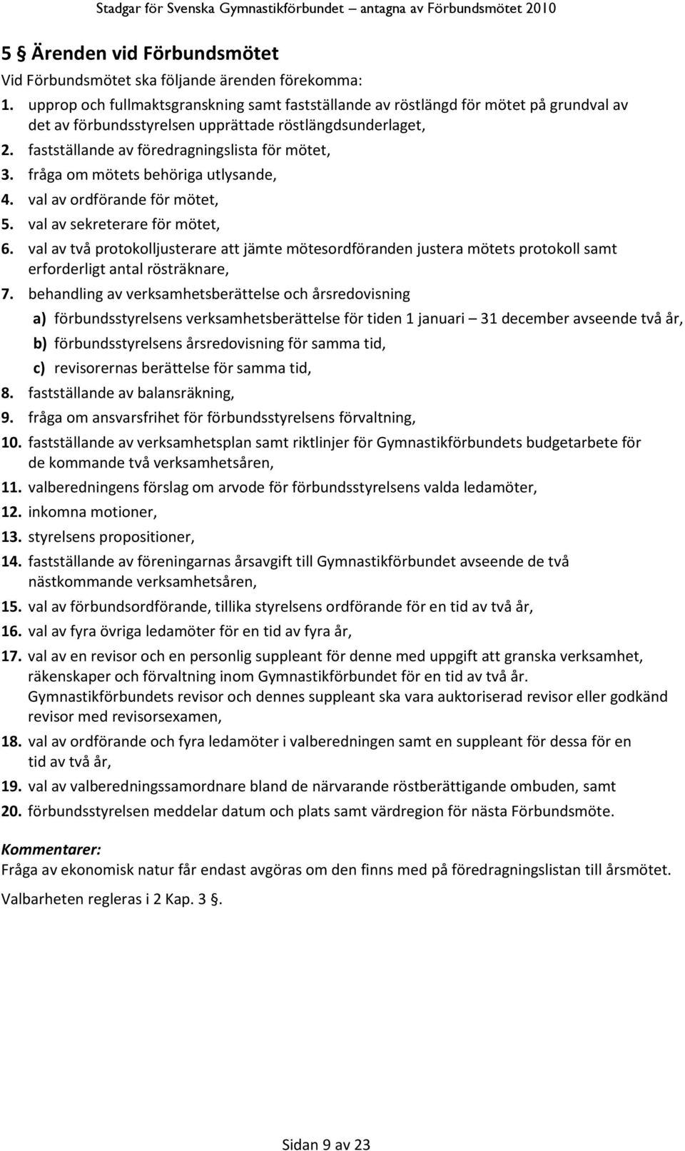 fråga om mötets behöriga utlysande, 4. val av ordförande för mötet, 5. val av sekreterare för mötet, 6.