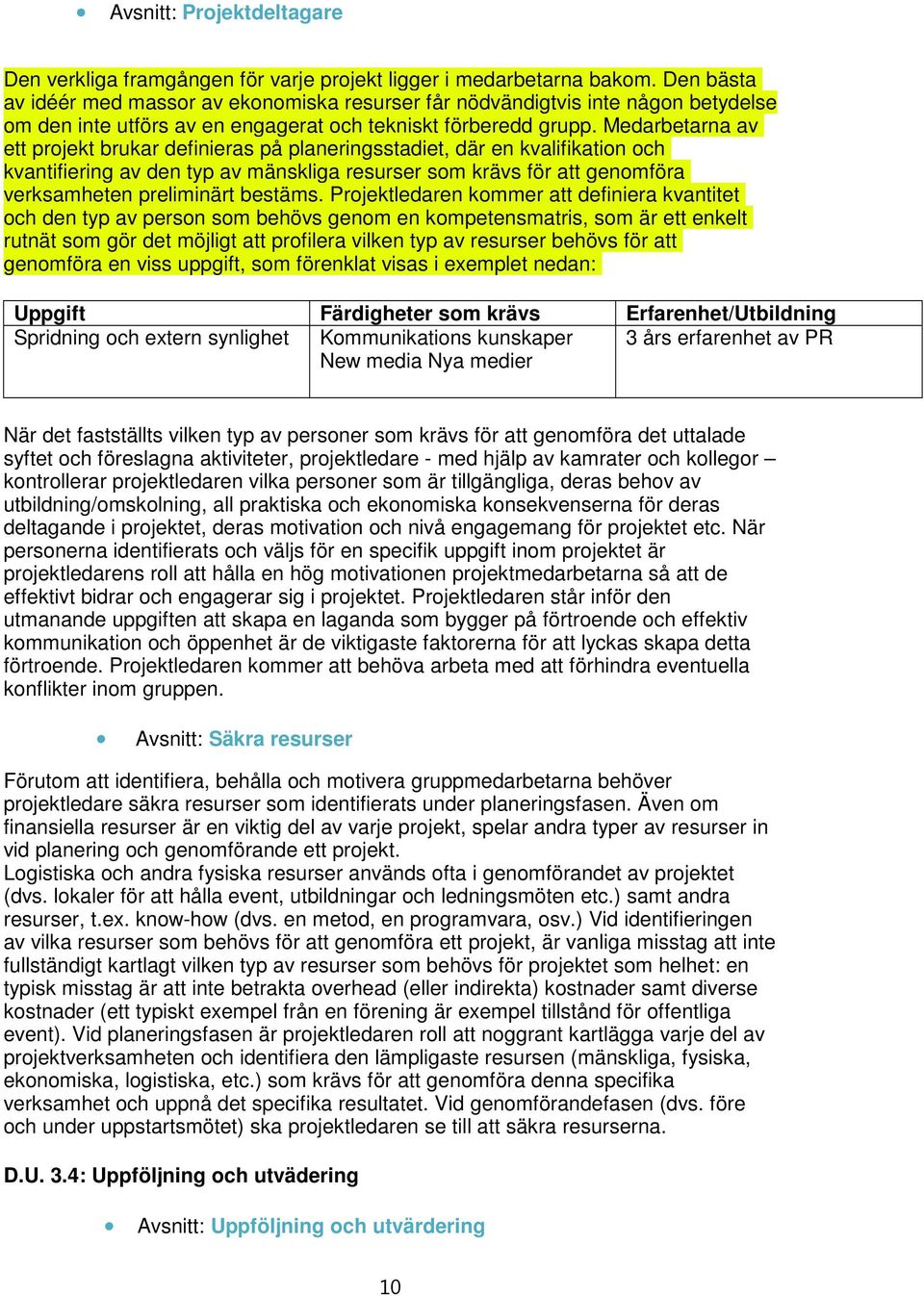 Medarbetarna av ett projekt brukar definieras på planeringsstadiet, där en kvalifikation och kvantifiering av den typ av mänskliga resurser som krävs för att genomföra verksamheten preliminärt