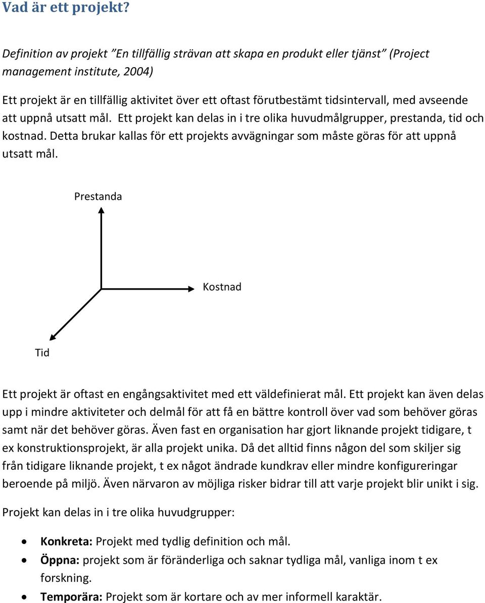 med avseende att uppnå utsatt mål. Ett projekt kan delas in i tre olika huvudmålgrupper, prestanda, tid och kostnad.