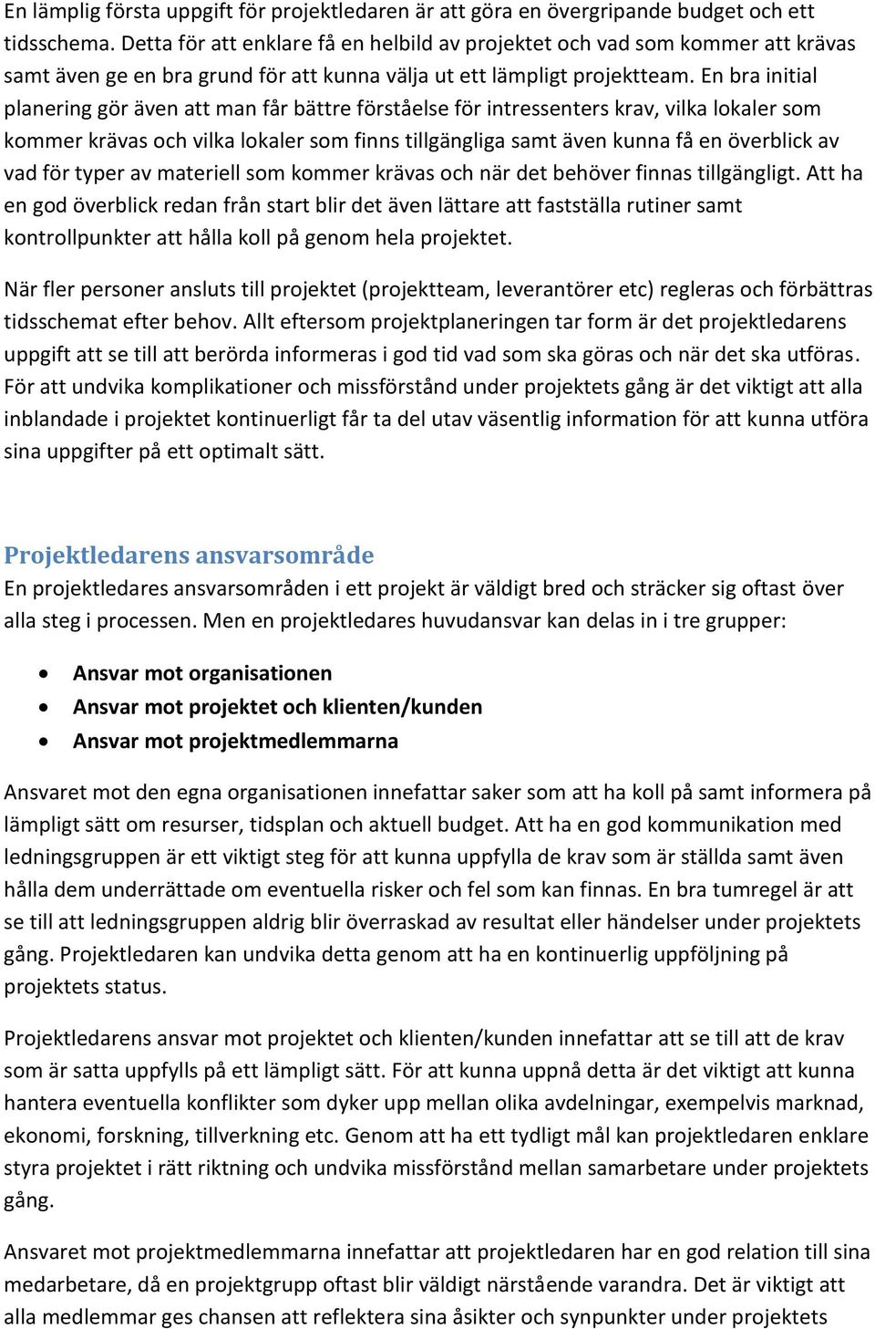 En bra initial planering gör även att man får bättre förståelse för intressenters krav, vilka lokaler som kommer krävas och vilka lokaler som finns tillgängliga samt även kunna få en överblick av vad