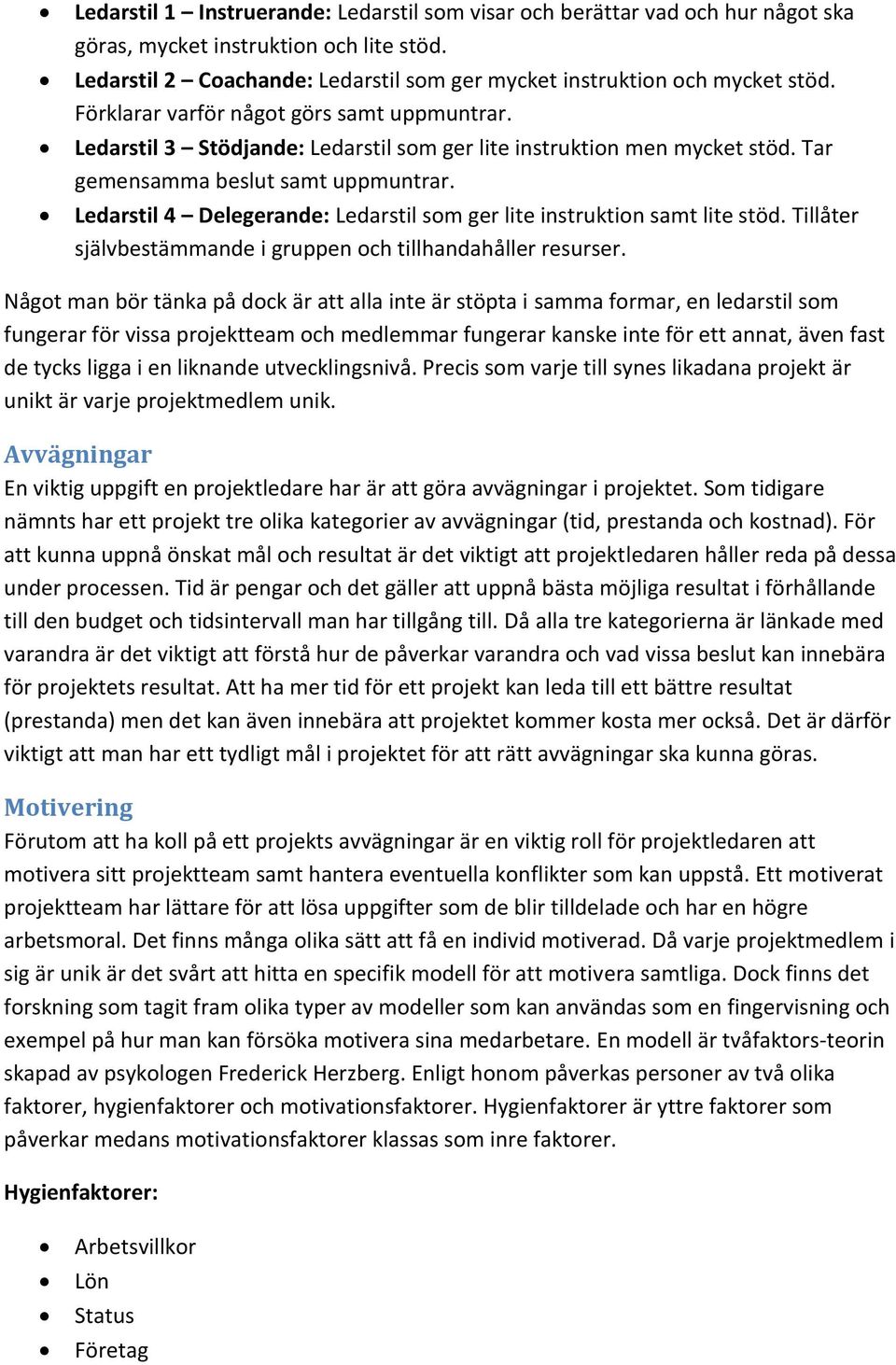 Ledarstil 4 Delegerande: Ledarstil som ger lite instruktion samt lite stöd. Tillåter självbestämmande i gruppen och tillhandahåller resurser.