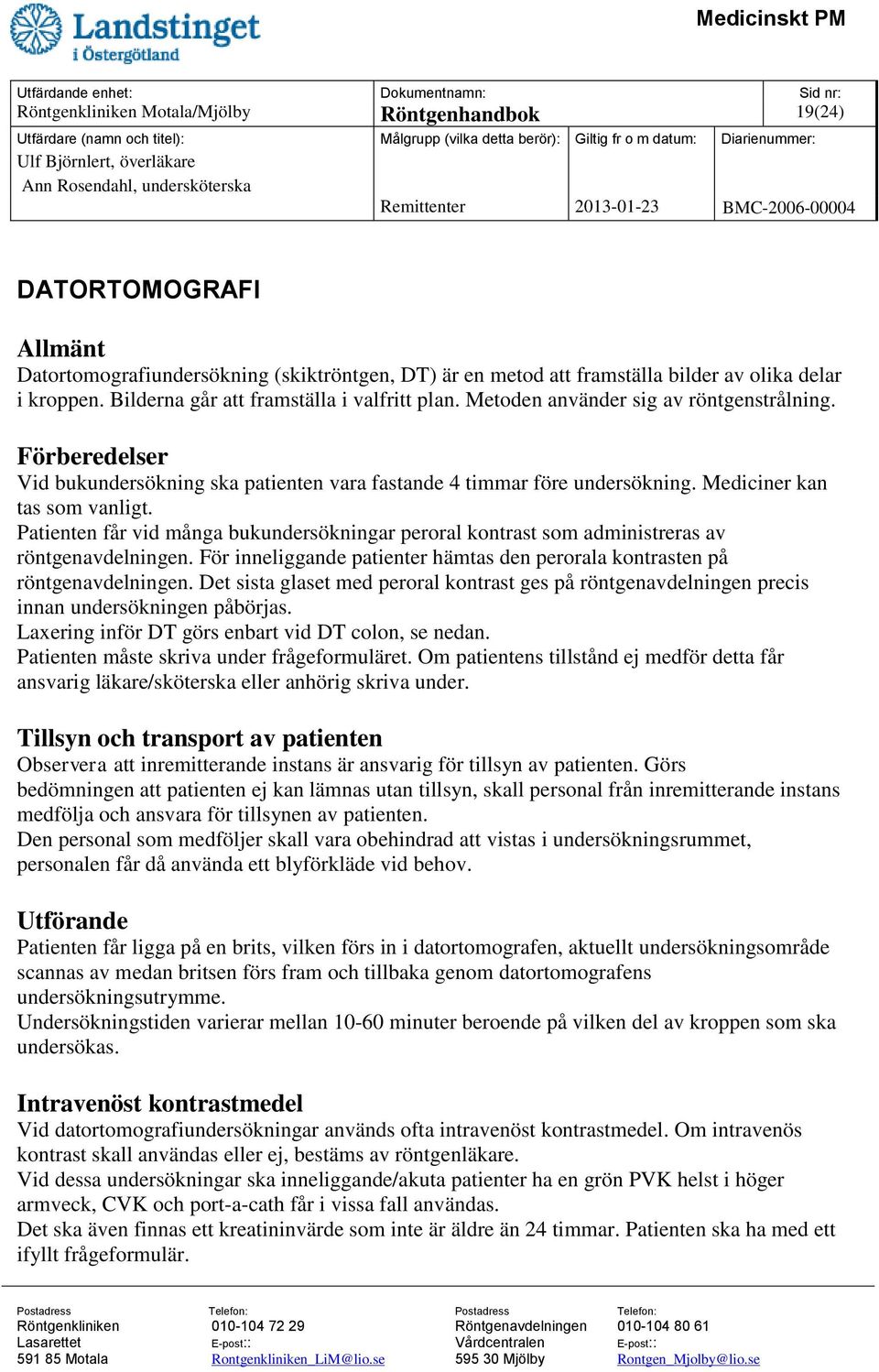 Patienten får vid många bukundersökningar peroral kontrast som administreras av röntgenavdelningen. För inneliggande patienter hämtas den perorala kontrasten på röntgenavdelningen.