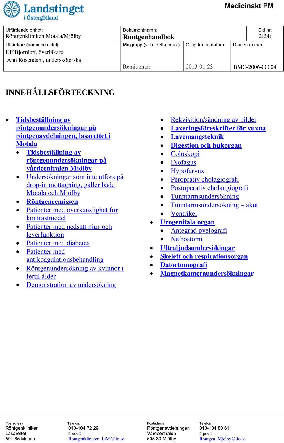 leverfunktion Patienter med diabetes Patienter med antikoagulationsbehandling Röntgenundersökning av kvinnor i fertil ålder Demonstration av undersökning Rekvisition/sändning av bilder