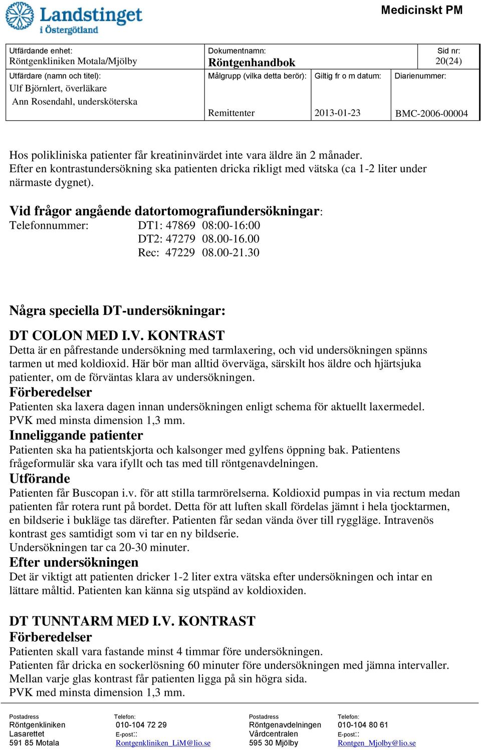 Vid frågor angående datortomografiundersökningar: Telefonnummer: DT1: 47869 08:00-16:00 DT2: 47279 08.00-16.00 Rec: 47229 08.00-21.30 Några speciella DT-undersökningar: DT COLON MED I.V. KONTRAST Detta är en påfrestande undersökning med tarmlaxering, och vid undersökningen spänns tarmen ut med koldioxid.