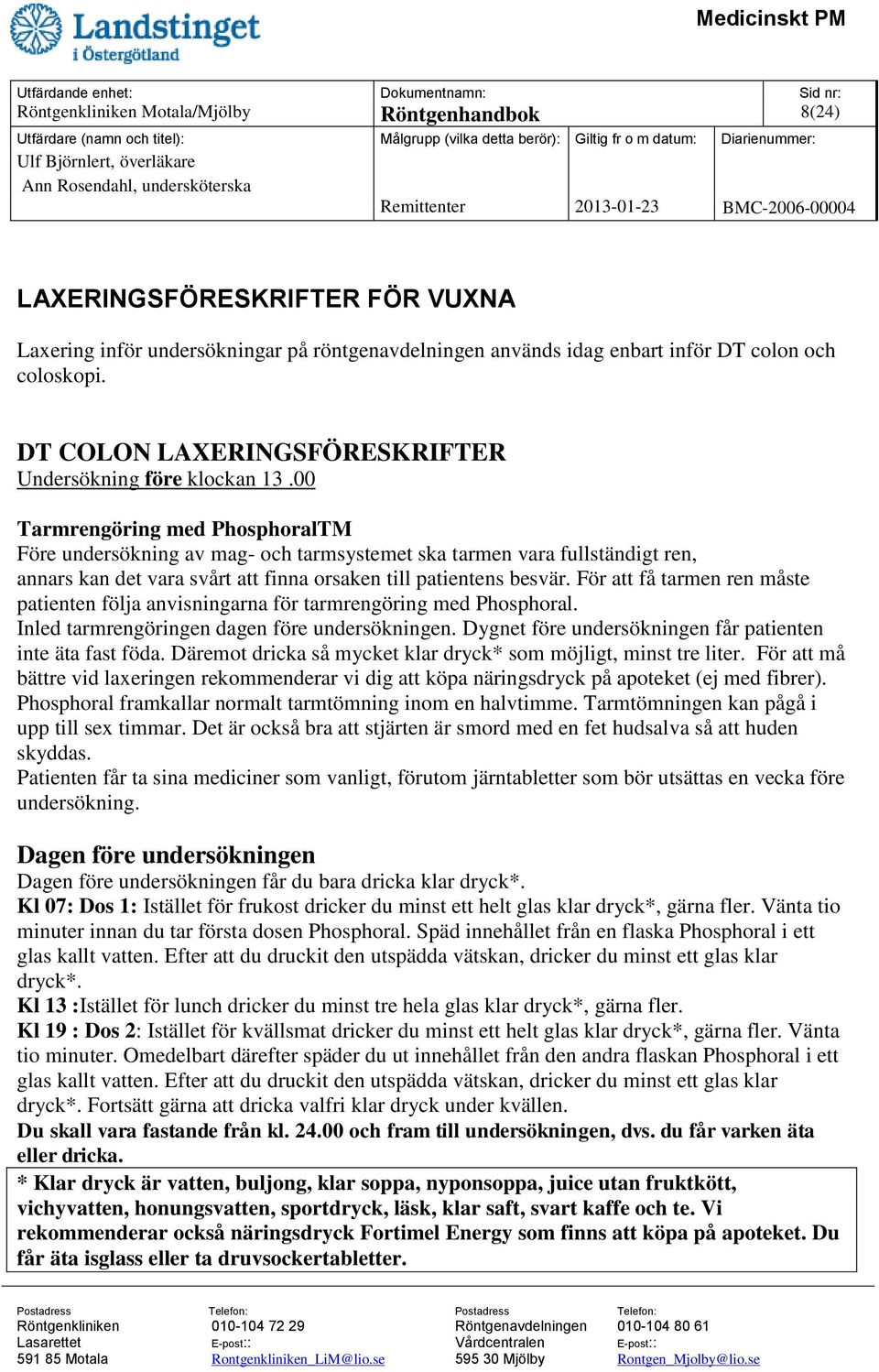 00 Tarmrengöring med PhosphoralTM Före undersökning av mag- och tarmsystemet ska tarmen vara fullständigt ren, annars kan det vara svårt att finna orsaken till patientens besvär.