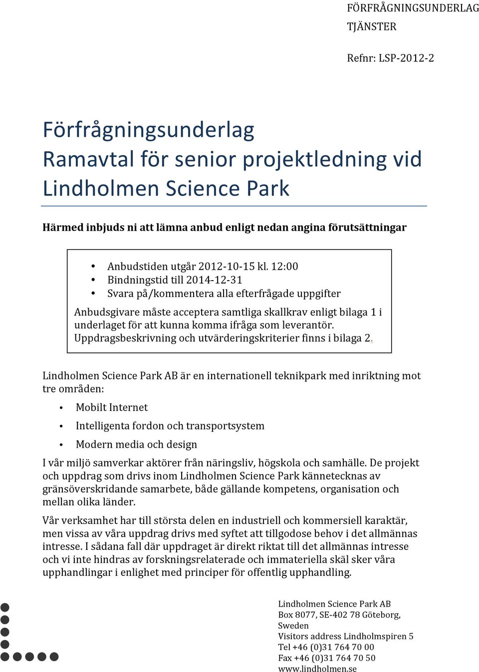 12:00 Bindningstidtill2014912931 Svarapå/kommenteraallaefterfrågadeuppgifter Anbudsgivaremåsteaccepterasamtligaskallkravenligtbilaga1i underlagetförattkunnakommaifrågasomleverantör.