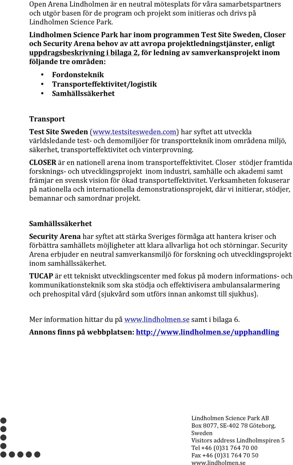 uppdragsbeskrivning'i'bilaga'2,'för'ledning'av'samverkansprojekt'inom' följande'tre'områden:'' ' Fordonsteknik' Transporteffektivitet/logistik'' Samhällssäkerhet' Transport' Test'Site'Sweden(www.