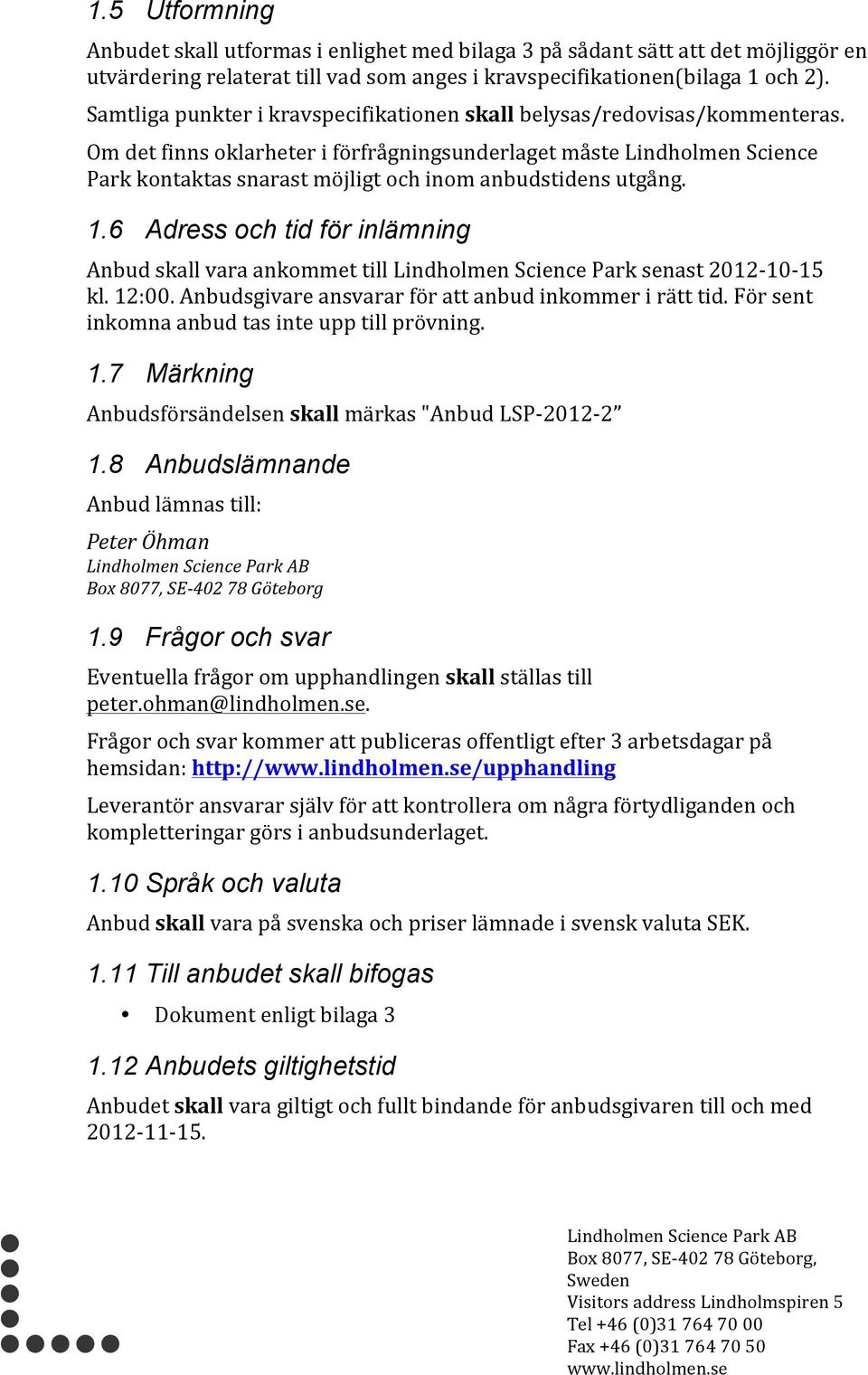 6 Adress och tid för inlämning AnbudskallvaraankommettillLindholmenScienceParksenast2012910915 kl.12:00.anbudsgivareansvararförattanbudinkommerirätttid.försent inkomnaanbudtasinteupptillprövning. 1.