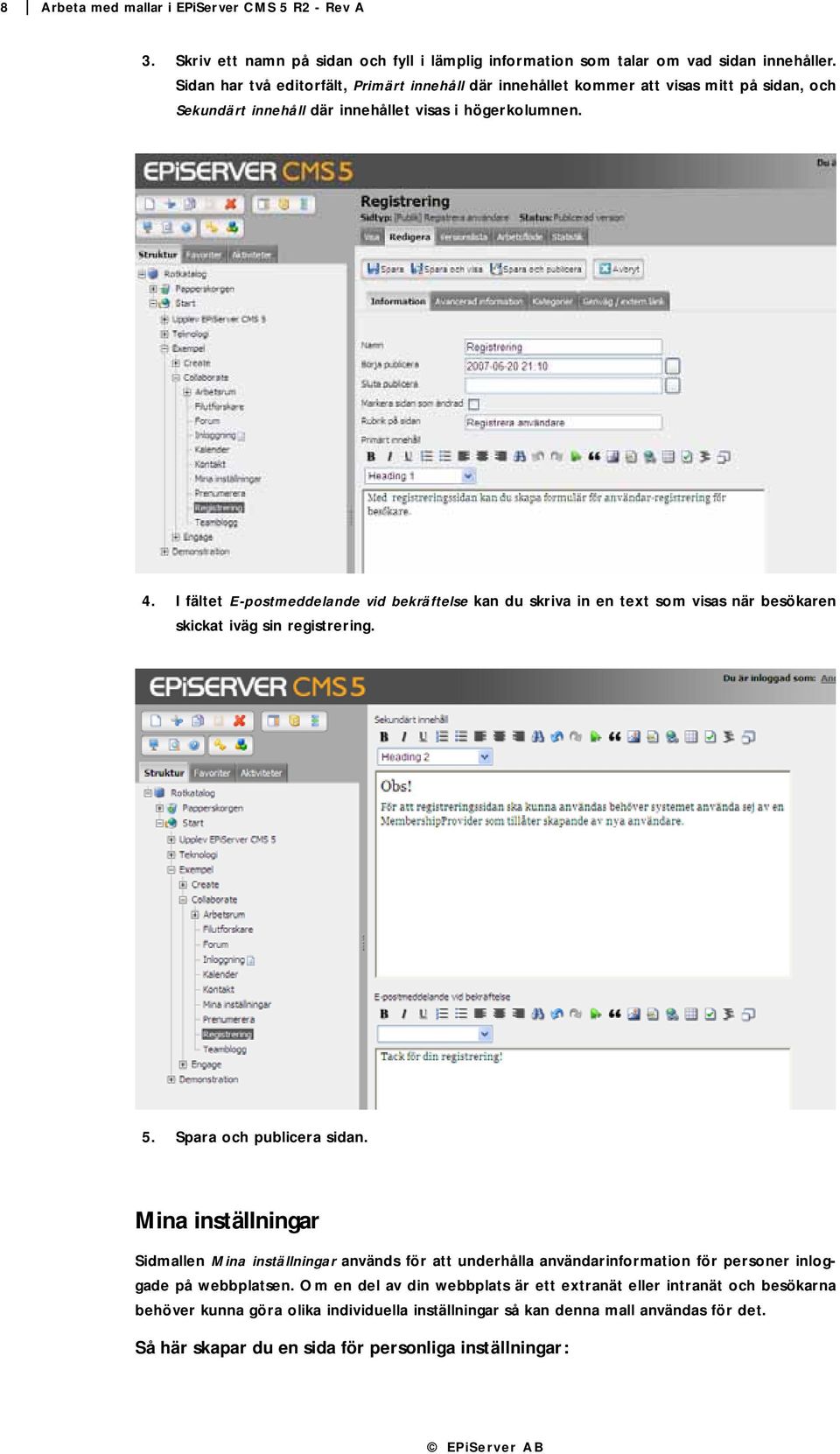 I fältet E-postmeddelande vid bekräftelse kan du skriva in en text som visas när besökaren skickat iväg sin registrering. 5. Spara och publicera sidan.