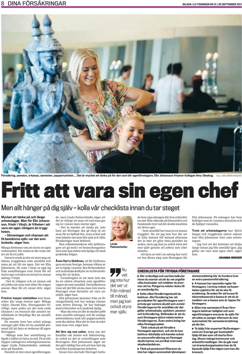 Foto: Lars-Göran Rydqvist Fritt att vara sin egen chef Men allt hänger på dig själv kolla vår checklista innan du tar steget Mycket att tänka på och långa arbetsdagar.