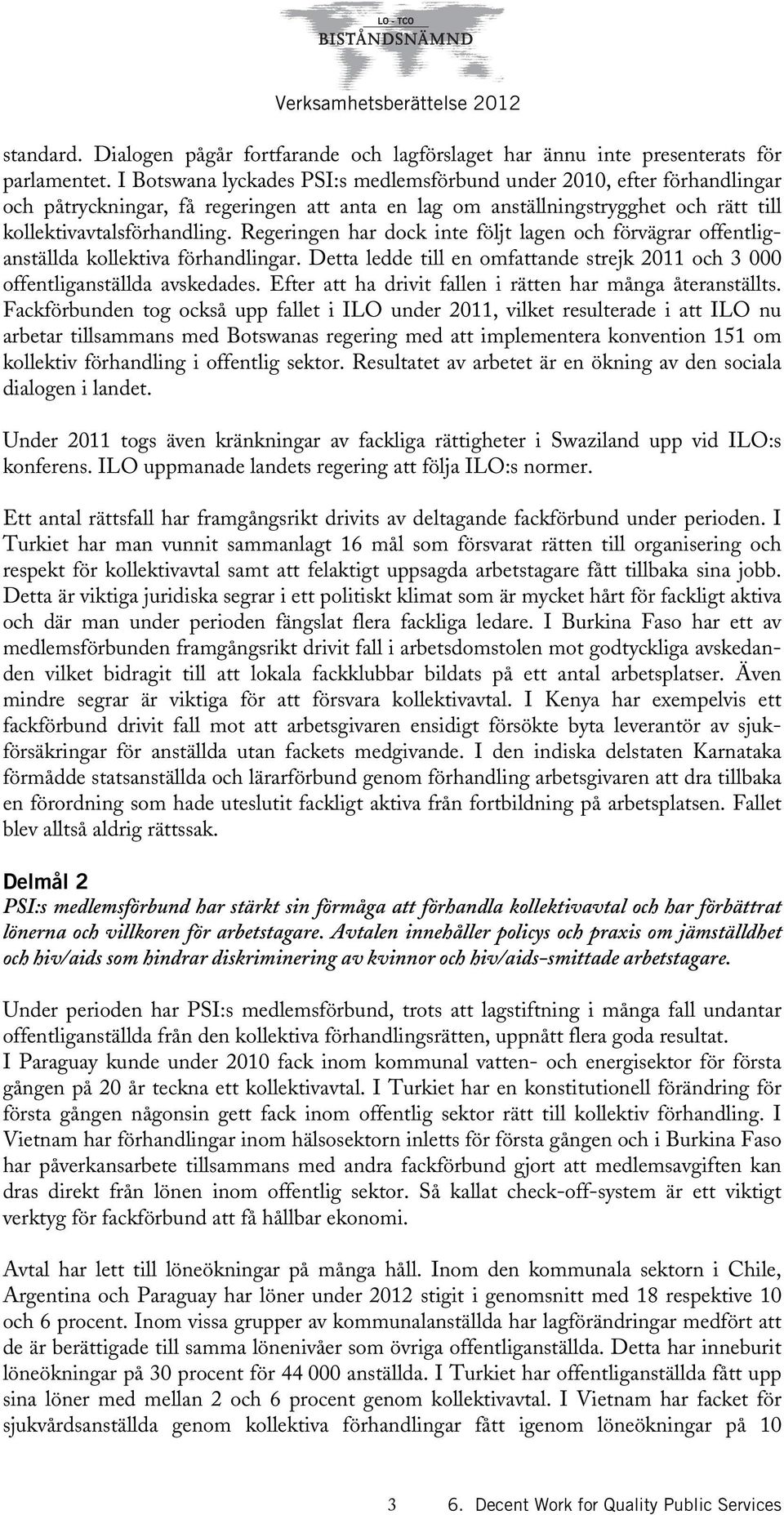 Regeringen har dock inte följt lagen och förvägrar offentliganställda kollektiva förhandlingar. Detta ledde till en omfattande strejk 2011 och 3 000 offentliganställda avskedades.