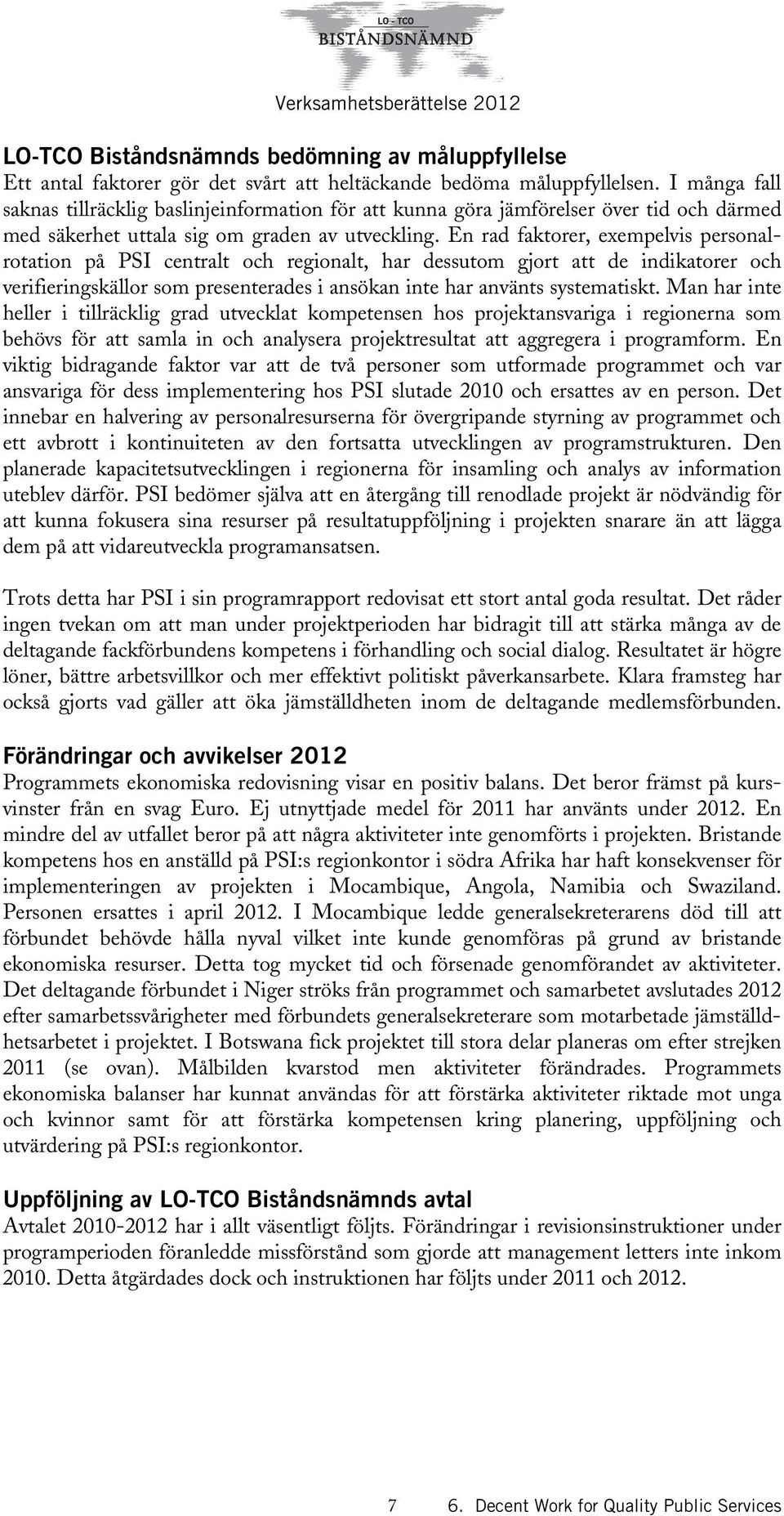 En rad faktorer, exempelvis personalrotation på PSI centralt och regionalt, har dessutom gjort att de indikatorer och verifieringskällor som presenterades i ansökan inte har använts systematiskt.