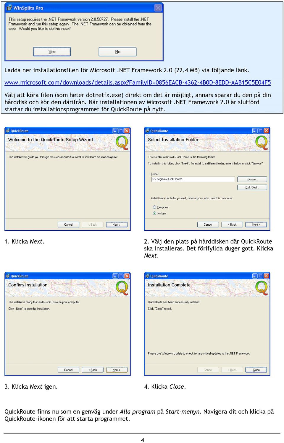 När installationen av Microsoft.NET Framework 2.0 är slutförd startar du installationsprogrammet för QuickRoute på nytt. 1. Klicka Next. 2. Välj den plats på hårddisken där QuickRoute ska installeras.