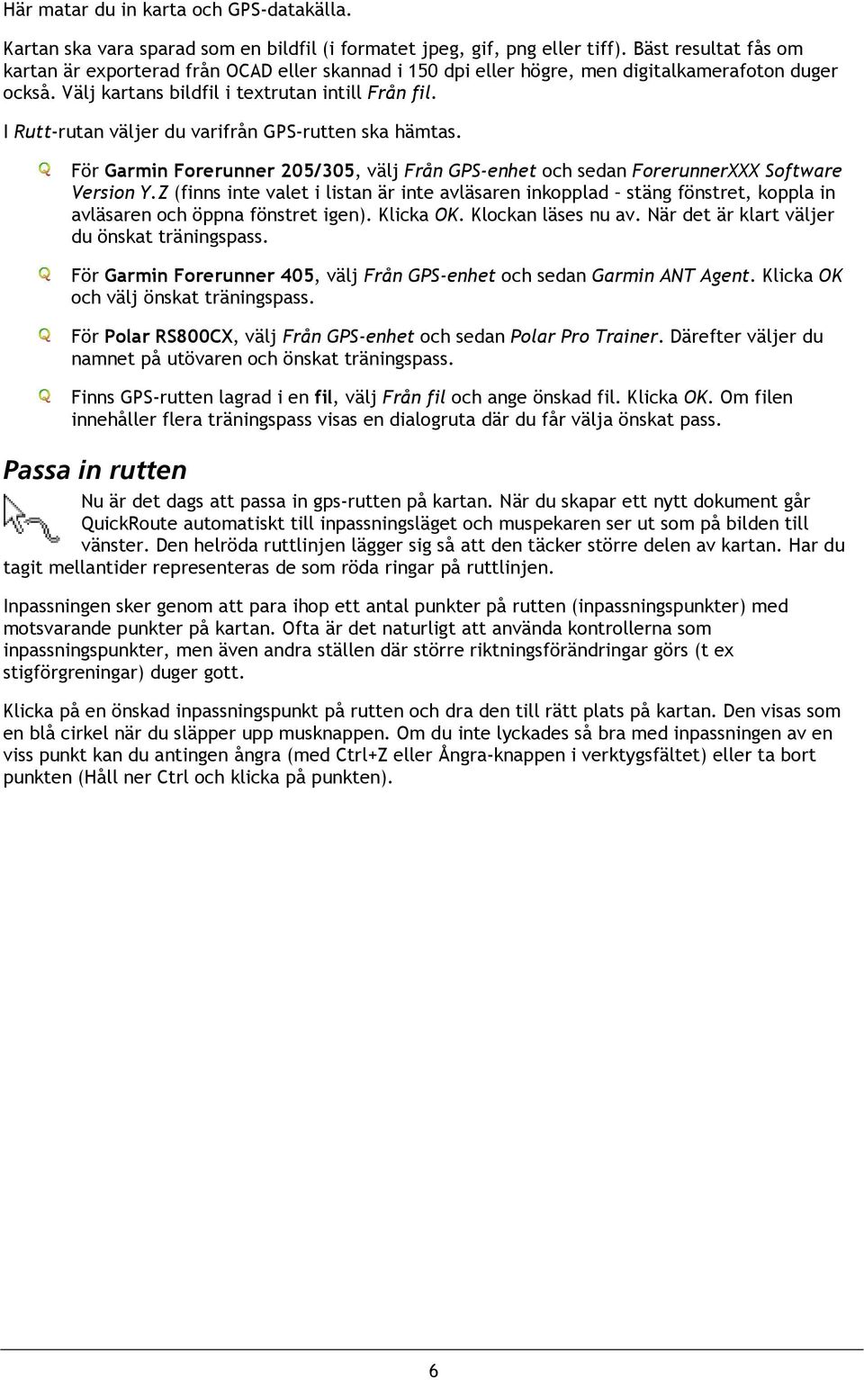 I Rutt-rutan väljer du varifrån GPS-rutten ska hämtas. För Garmin Forerunner 205/305, välj Från GPS-enhet och sedan ForerunnerXXX Software Version Y.