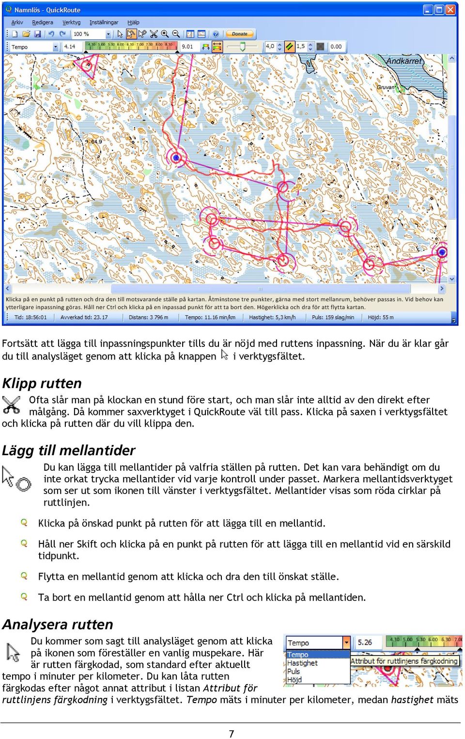 Klicka på saxen i verktygsfältet och klicka på rutten där du vill klippa den. Lägg till mellantider Du kan lägga till mellantider på valfria ställen på rutten.