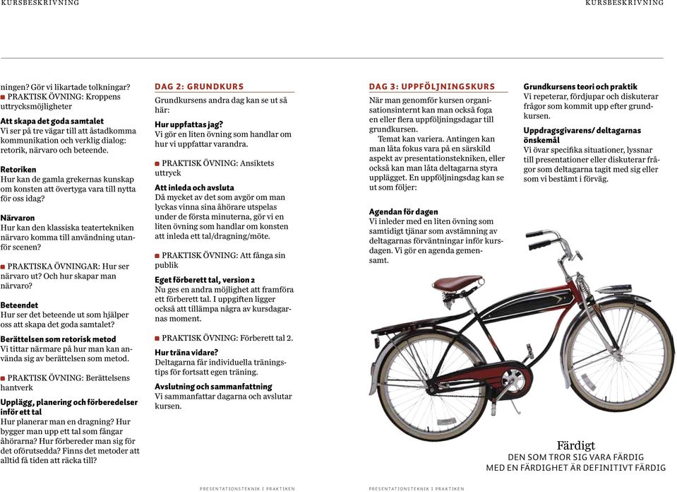 Retoriken Hur kan de gamla grekernas kunskap om konsten att övertyga vara till nytta för oss idag? Närvaron Hur kan den klassiska teatertekniken närvaro komma till användning utanför scenen?