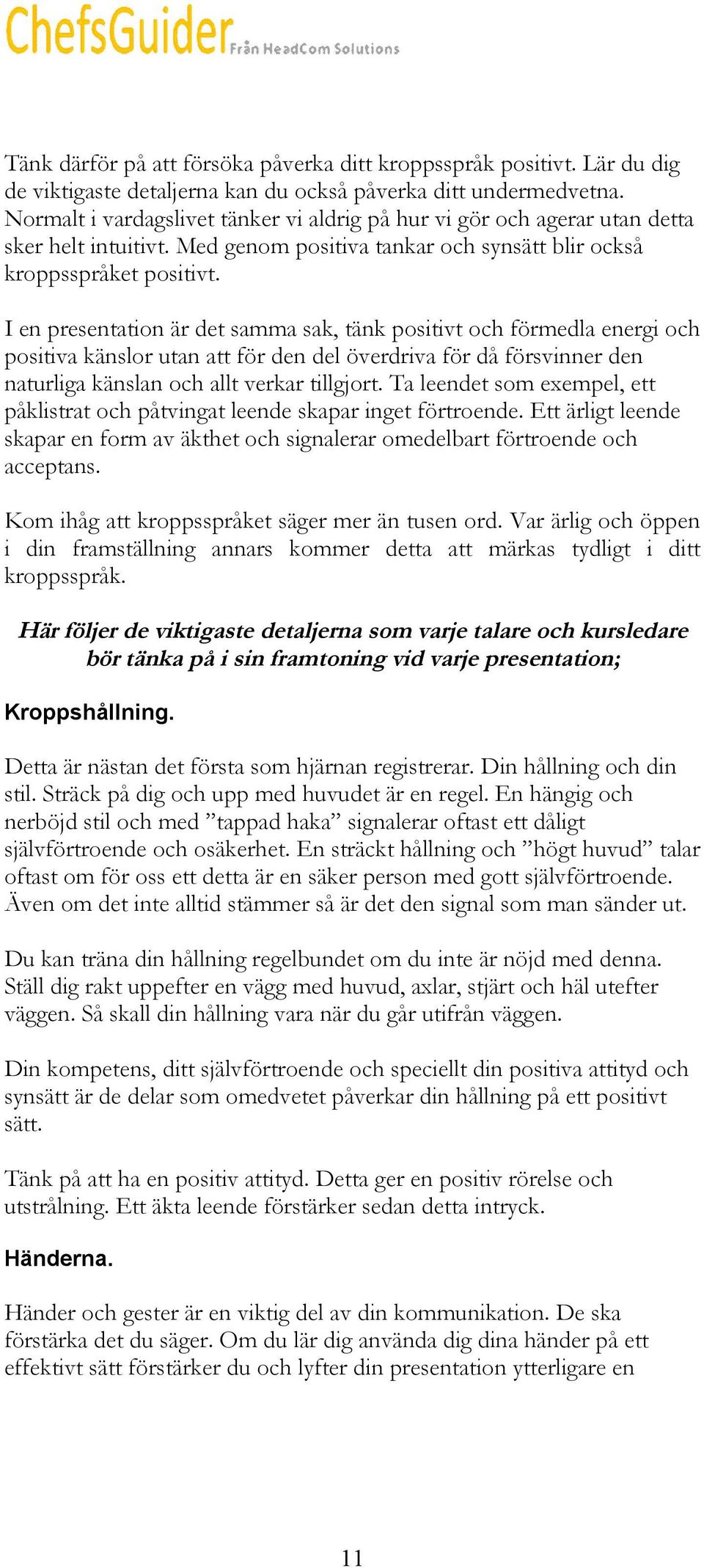 I en presentation är det samma sak, tänk positivt och förmedla energi och positiva känslor utan att för den del överdriva för då försvinner den naturliga känslan och allt verkar tillgjort.