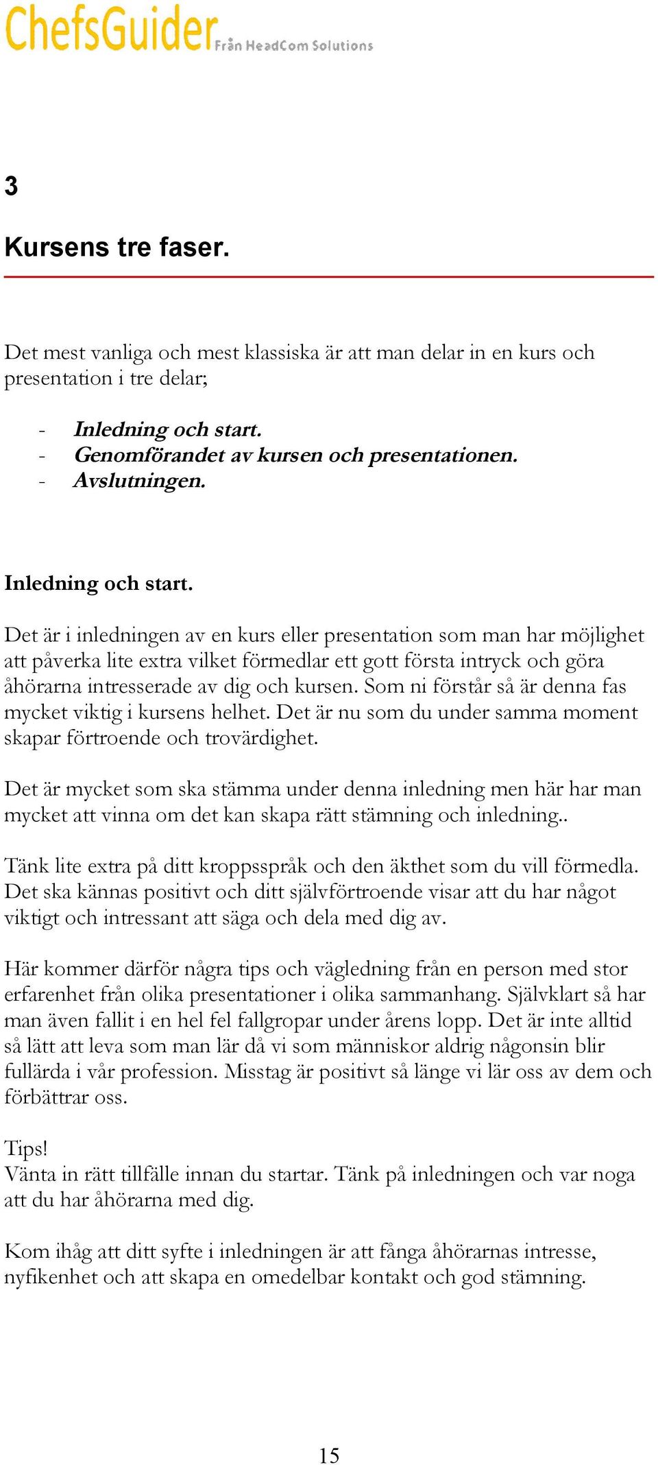 Det är i inledningen av en kurs eller presentation som man har möjlighet att påverka lite extra vilket förmedlar ett gott första intryck och göra åhörarna intresserade av dig och kursen.