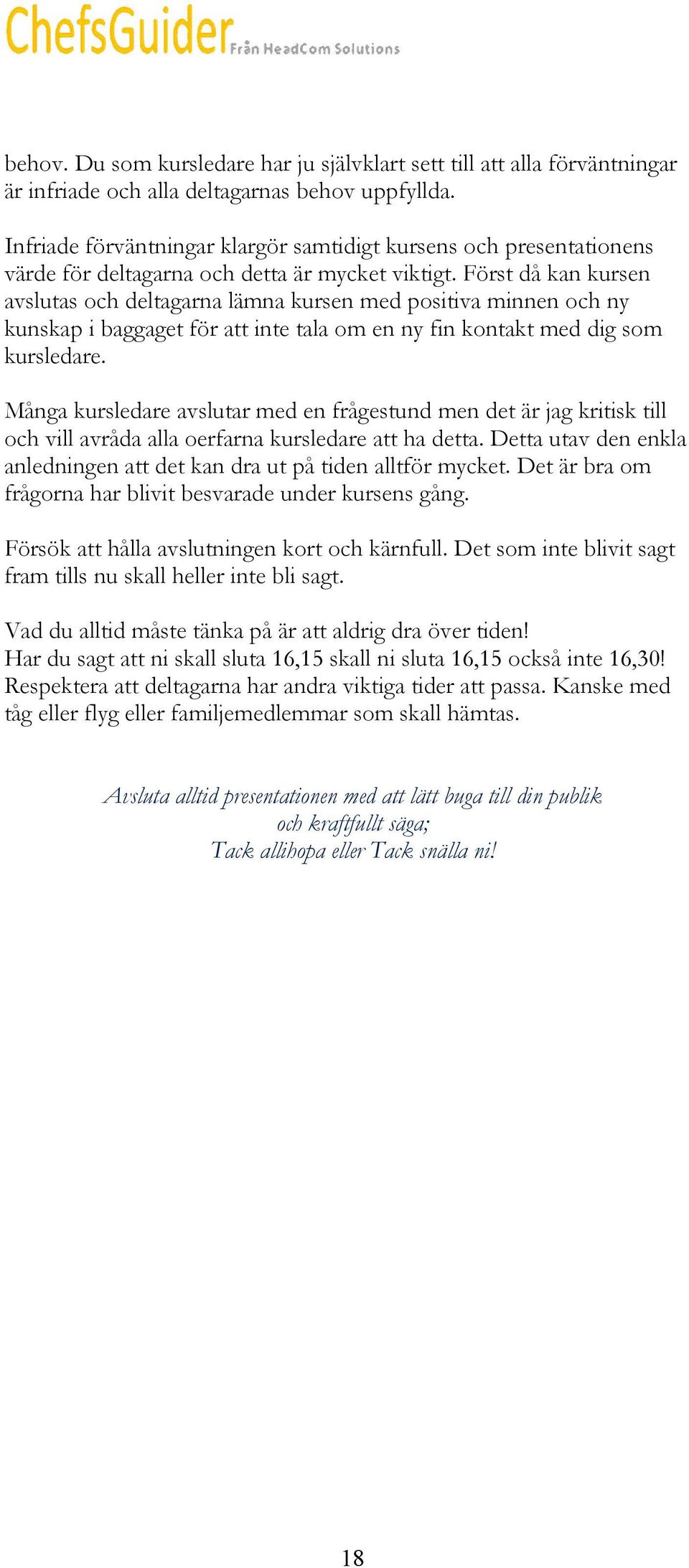 Först då kan kursen avslutas och deltagarna lämna kursen med positiva minnen och ny kunskap i baggaget för att inte tala om en ny fin kontakt med dig som kursledare.