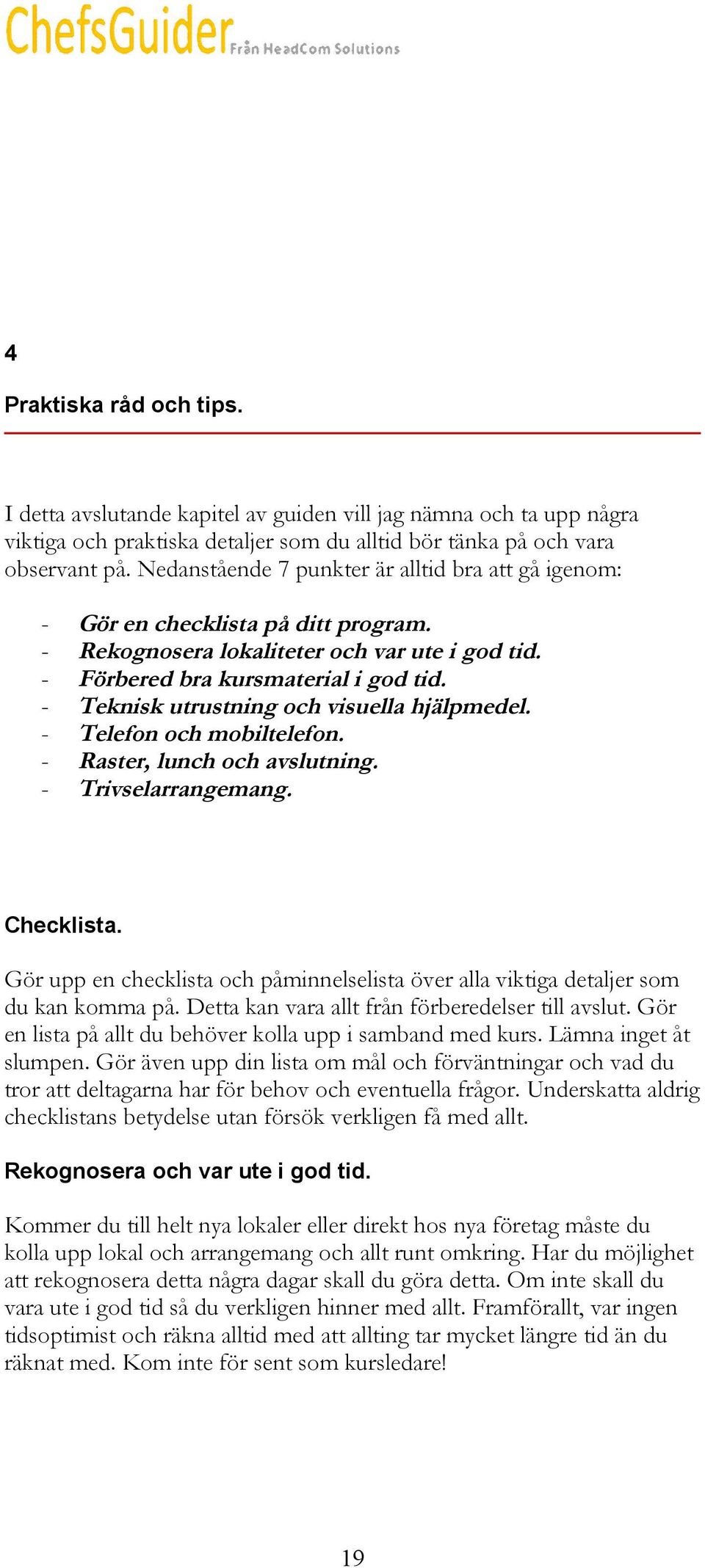 - Teknisk utrustning och visuella hjälpmedel. - Telefon och mobiltelefon. - Raster, lunch och avslutning. - Trivselarrangemang. Checklista.