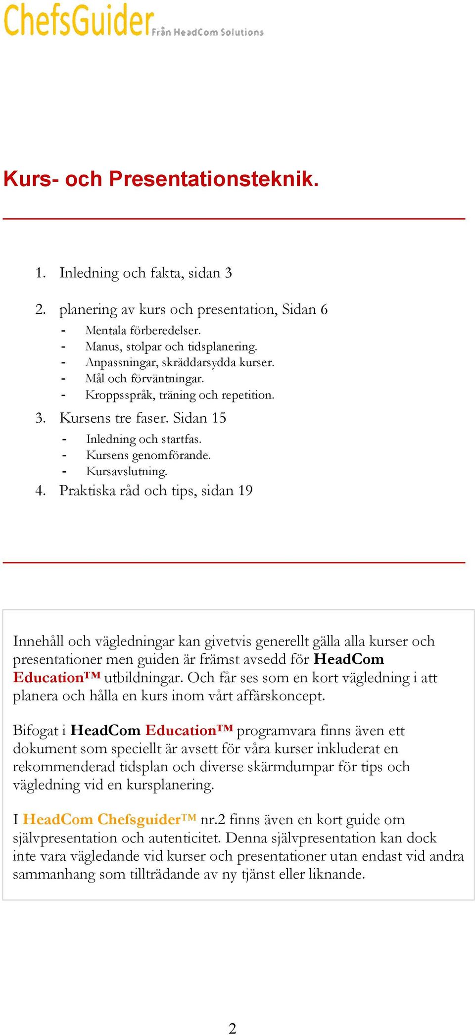 4. Praktiska råd och tips, sidan 19 Innehåll och vägledningar kan givetvis generellt gälla alla kurser och presentationer men guiden är främst avsedd för HeadCom Education utbildningar.