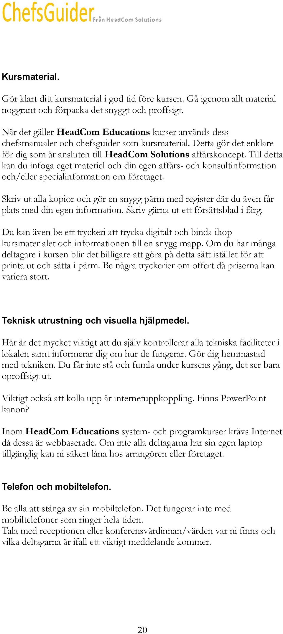 Till detta kan du infoga eget materiel och din egen affärs- och konsultinformation och/eller specialinformation om företaget.