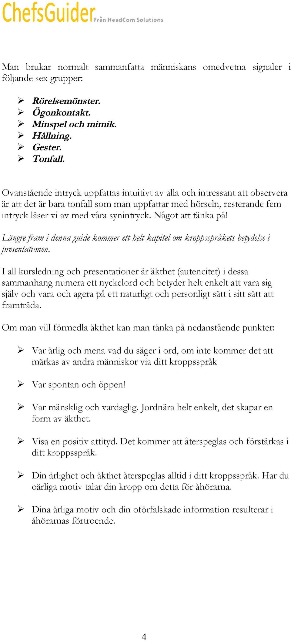 Något att tänka på! Längre fram i denna guide kommer ett helt kapitel om kroppsspråkets betydelse i presentationen.