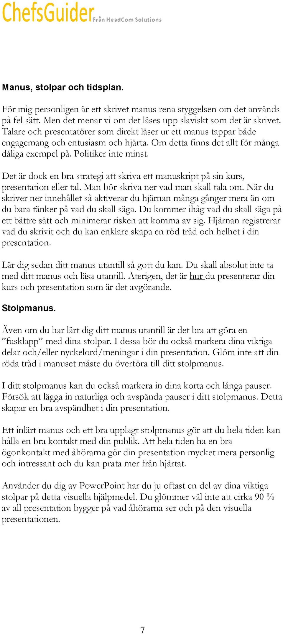 Det är dock en bra strategi att skriva ett manuskript på sin kurs, presentation eller tal. Man bör skriva ner vad man skall tala om.