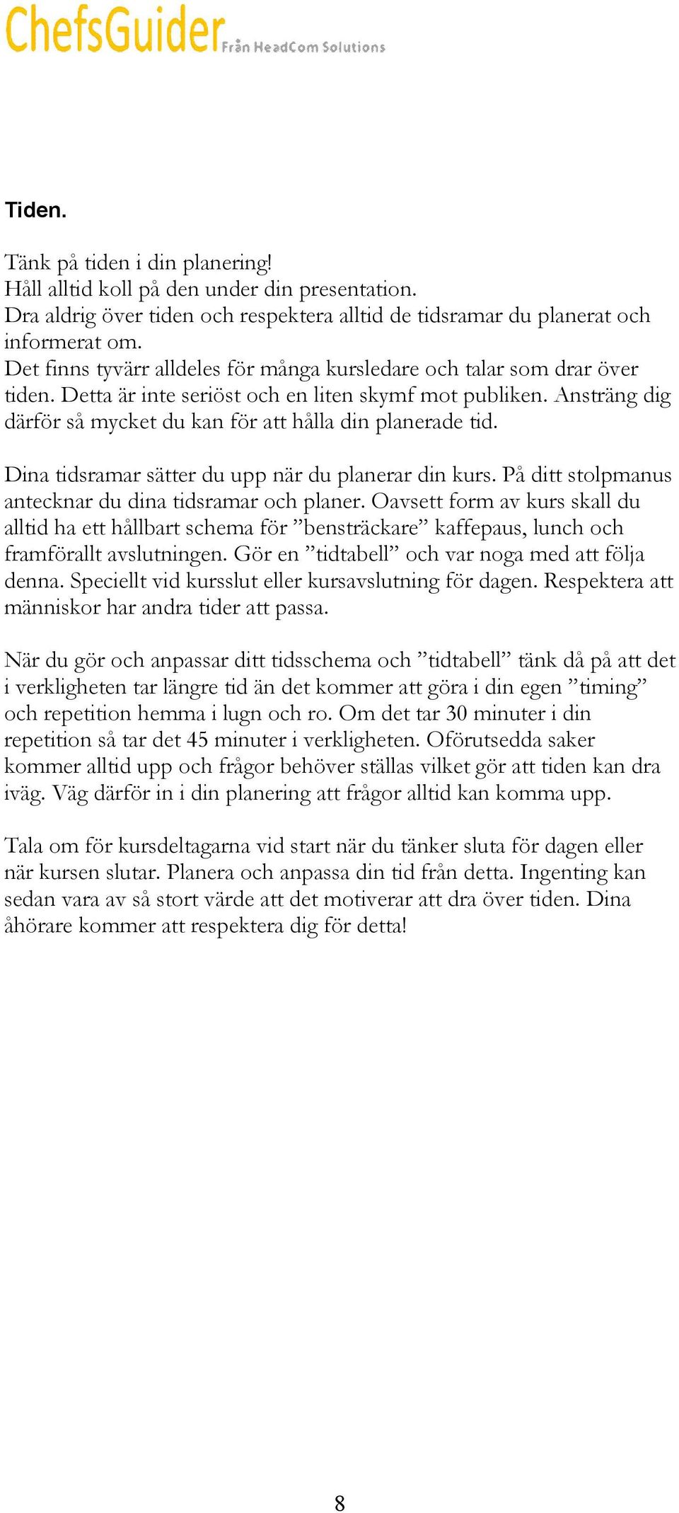 Ansträng dig därför så mycket du kan för att hålla din planerade tid. Dina tidsramar sätter du upp när du planerar din kurs. På ditt stolpmanus antecknar du dina tidsramar och planer.