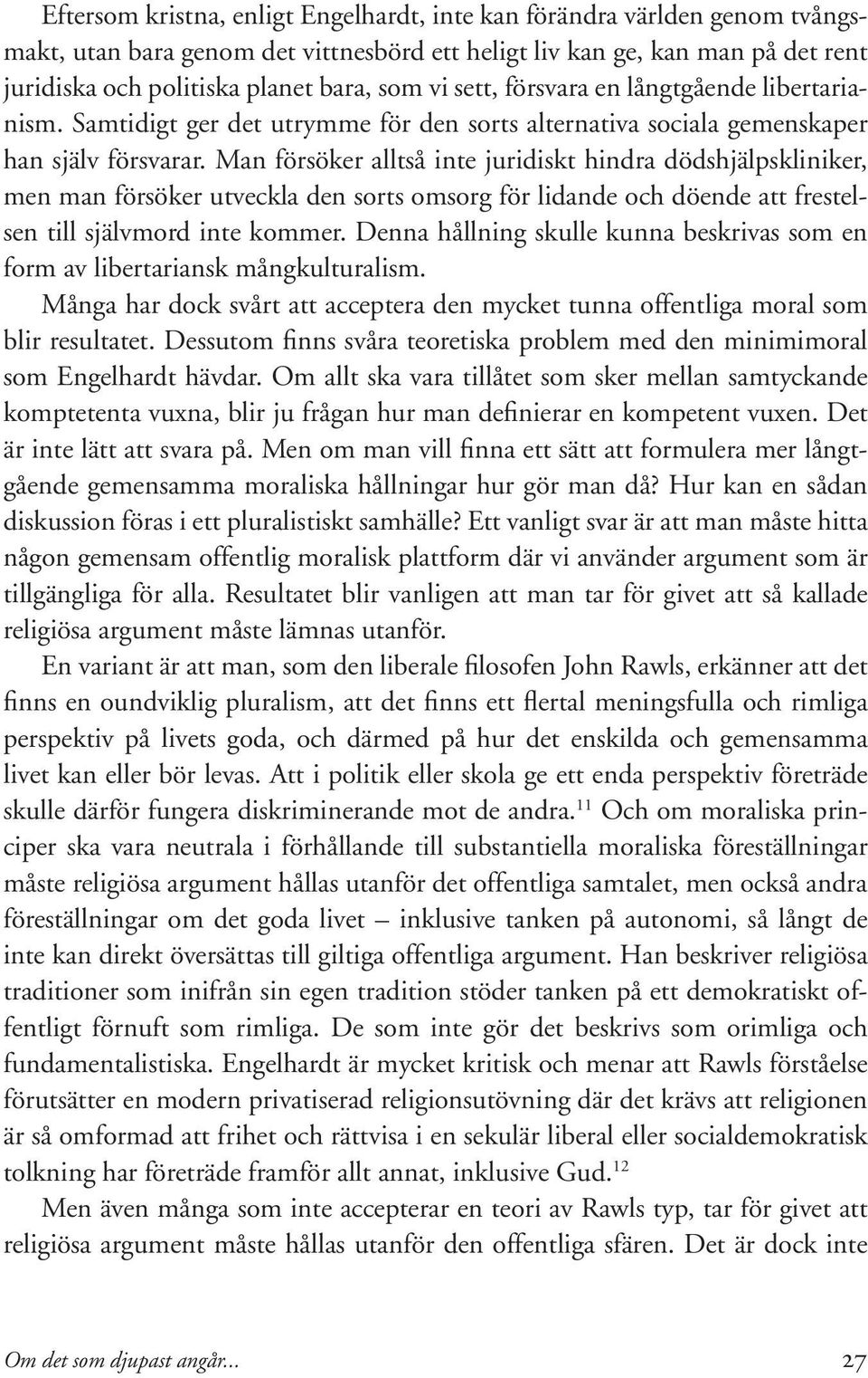 Man försöker alltså inte juridiskt hindra dödshjälpskliniker, men man försöker utveckla den sorts omsorg för lidande och döende att frestelsen till självmord inte kommer.