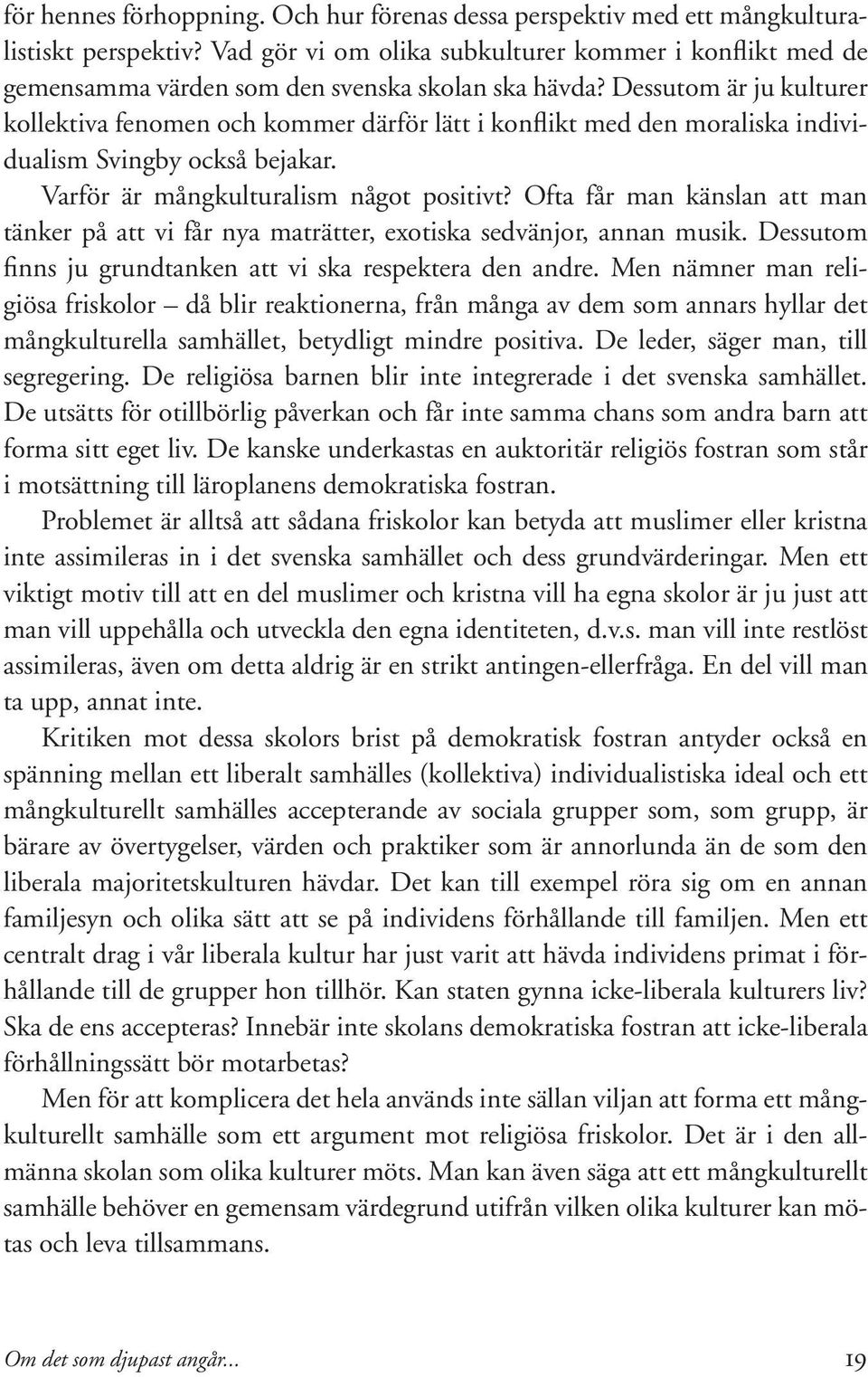 Dessutom är ju kulturer kollektiva fenomen och kommer därför lätt i konflikt med den moraliska individualism Svingby också bejakar. Varför är mångkulturalism något positivt?