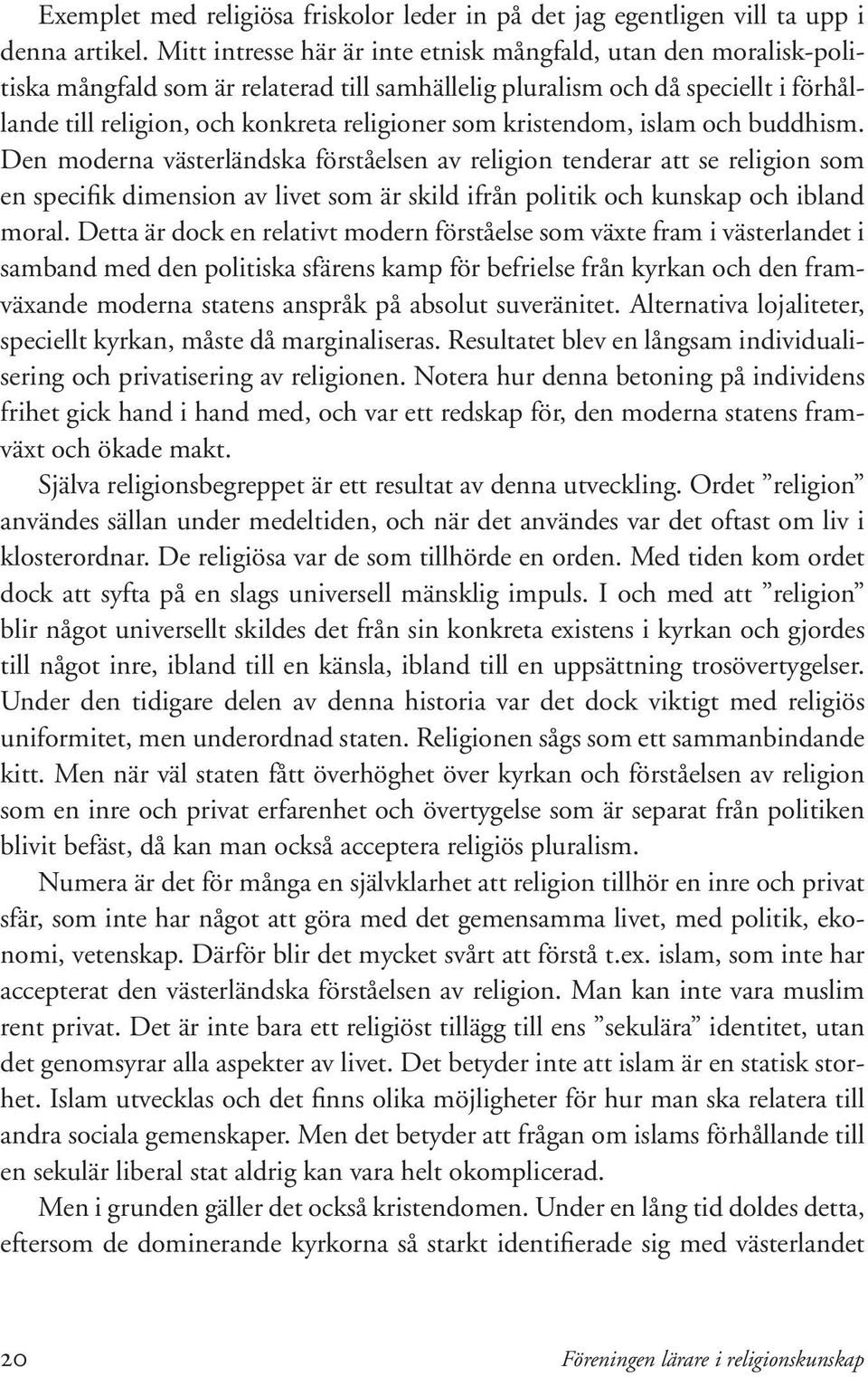 kristendom, islam och buddhism. Den moderna västerländska förståelsen av religion tenderar att se religion som en specifik dimension av livet som är skild ifrån politik och kunskap och ibland moral.