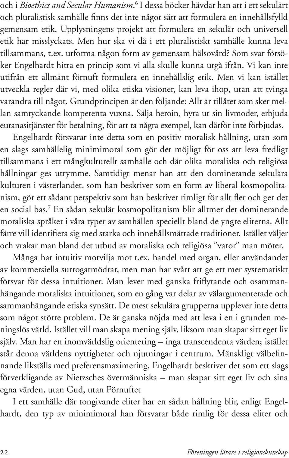 utforma någon form av gemensam hälsovård? Som svar försöker Engelhardt hitta en princip som vi alla skulle kunna utgå ifrån. Vi kan inte utifrån ett allmänt förnuft formulera en innehållslig etik.