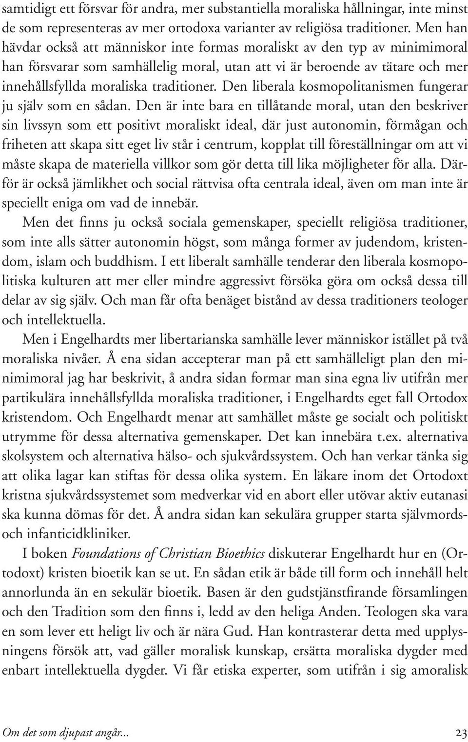 Den liberala kosmopolitanismen fungerar ju själv som en sådan.