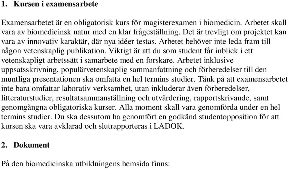 Viktigt är att du som student får inblick i ett vetenskapligt arbetssätt i samarbete med en forskare.