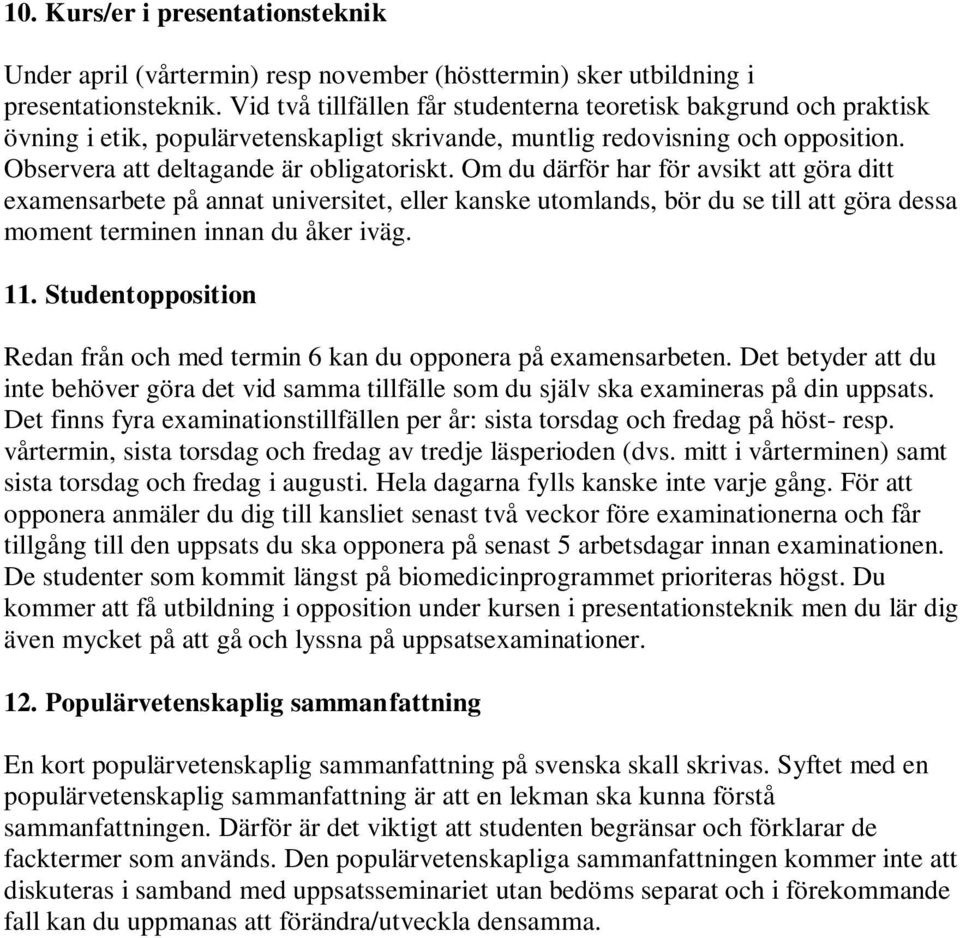 Om du därför har för avsikt att göra ditt examensarbete på annat universitet, eller kanske utomlands, bör du se till att göra dessa moment terminen innan du åker iväg. 11.