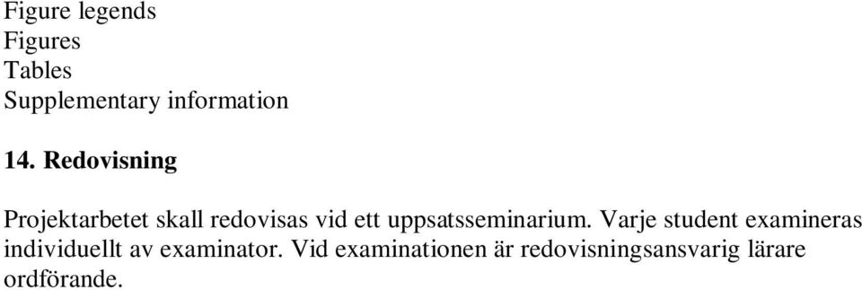 därefter diskuterar examinatorn innehållet i uppsatsen med studenten i ca 20-25 min, varefter studentopponenten diskuterar ca 5 min. Diskussionerna avslutas med att auditoriet tillåts ställa frågor.