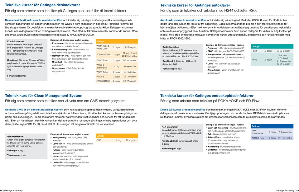 I kurserna kommer de lära sig grunderna för desinfektorns mekaniska och elektriska uppbyggnad samt funktion. Deltagarna kommer även kunna redogöra för vikten av hög kvalitet på media.