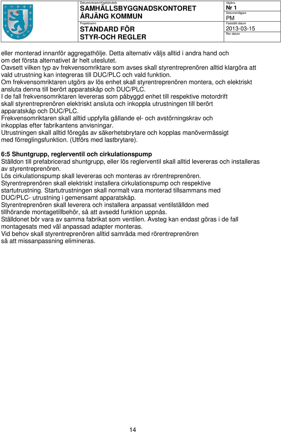 Om frekvensomriktaren utgörs av lös enhet skall styrentreprenören montera, och elektriskt ansluta denna till berört apparatskåp och DUC/PLC.
