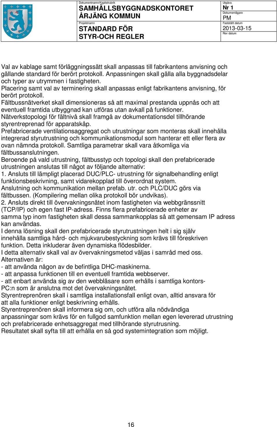 Fältbussnätverket skall dimensioneras så att maximal prestanda uppnås och att eventuell framtida utbyggnad kan utföras utan avkall på funktioner.