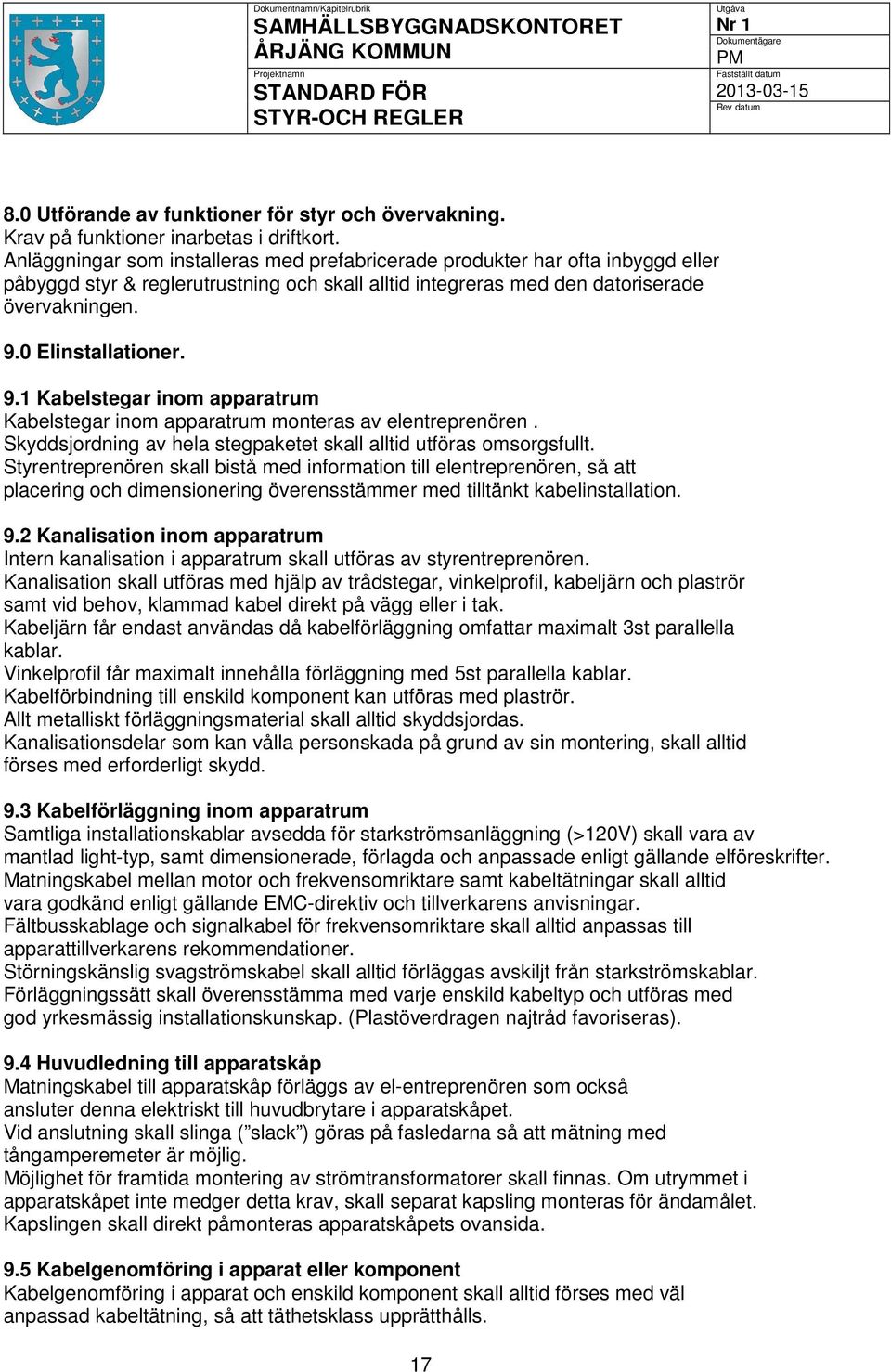 9.1 Kabelstegar inom apparatrum Kabelstegar inom apparatrum monteras av elentreprenören. Skyddsjordning av hela stegpaketet skall alltid utföras omsorgsfullt.