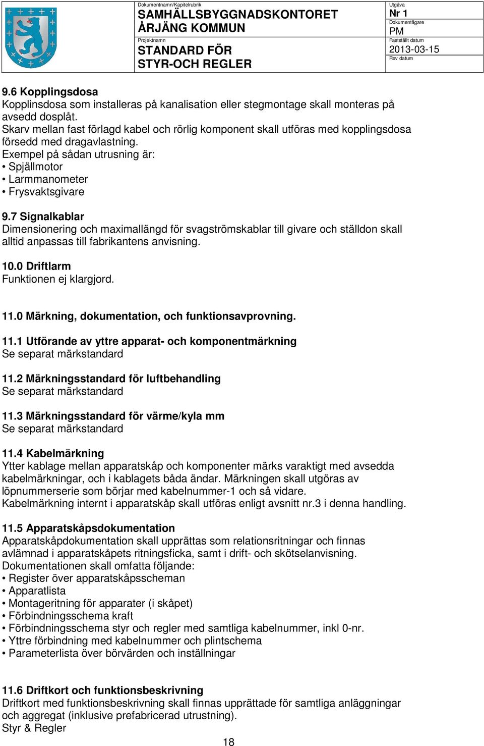 7 Signalkablar Dimensionering och maximallängd för svagströmskablar till givare och ställdon skall alltid anpassas till fabrikantens anvisning. 10.0 Driftlarm Funktionen ej klargjord. 11.