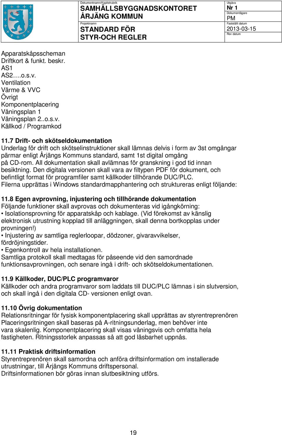 All dokumentation skall avlämnas för granskning i god tid innan besiktning.